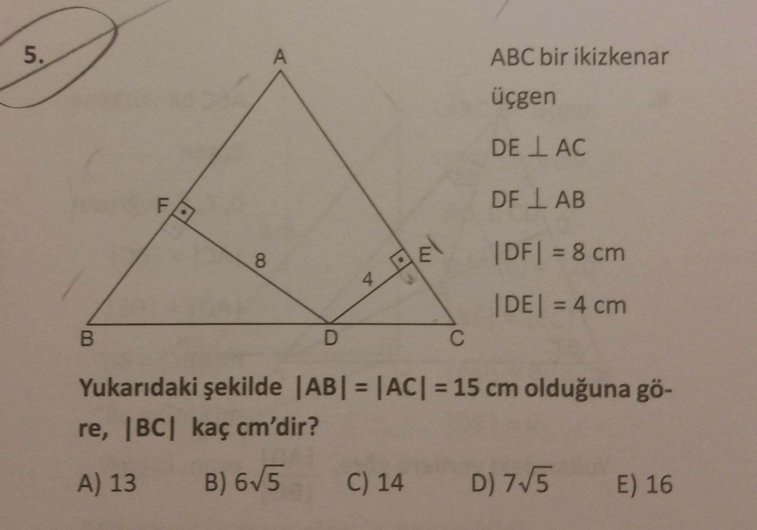 ABC bir ikizkenar üçgen DE ⊥ AC DF ⊥ AB |DF| = 8 cm |DE| = 4 cm Yukarıdaki şekilde |AB| = |AC| = 15