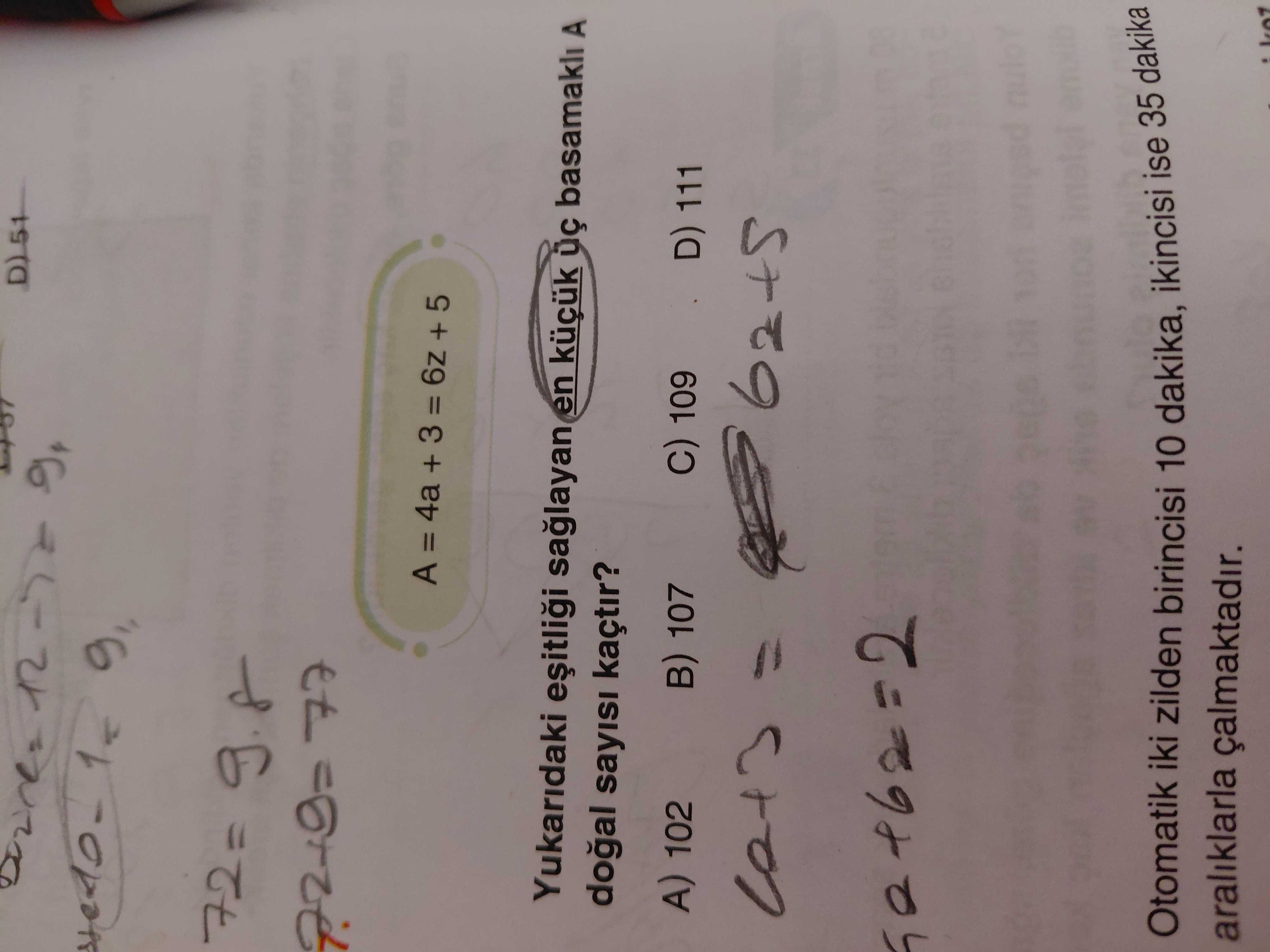 72= et A = 4a + 3 = 6z + 5 Yukaridaki en basamakli A sayisi kaçtir. C) 109 107 A) 102 D) 111 Otomatik iki zilden birincisi 10 dakika, ikincisi ise 35 dakika araliklarla 72= et A = 4a + 3 = 6z + 5 Yukaridaki en basamakli A sayisi kaçtir. C) 109 107 A) 102 D) 111 Otomatik iki zilden birincisi 10 dakika, ikincisi ise 35 dakika araliklarla. ?? Model.Question.title
