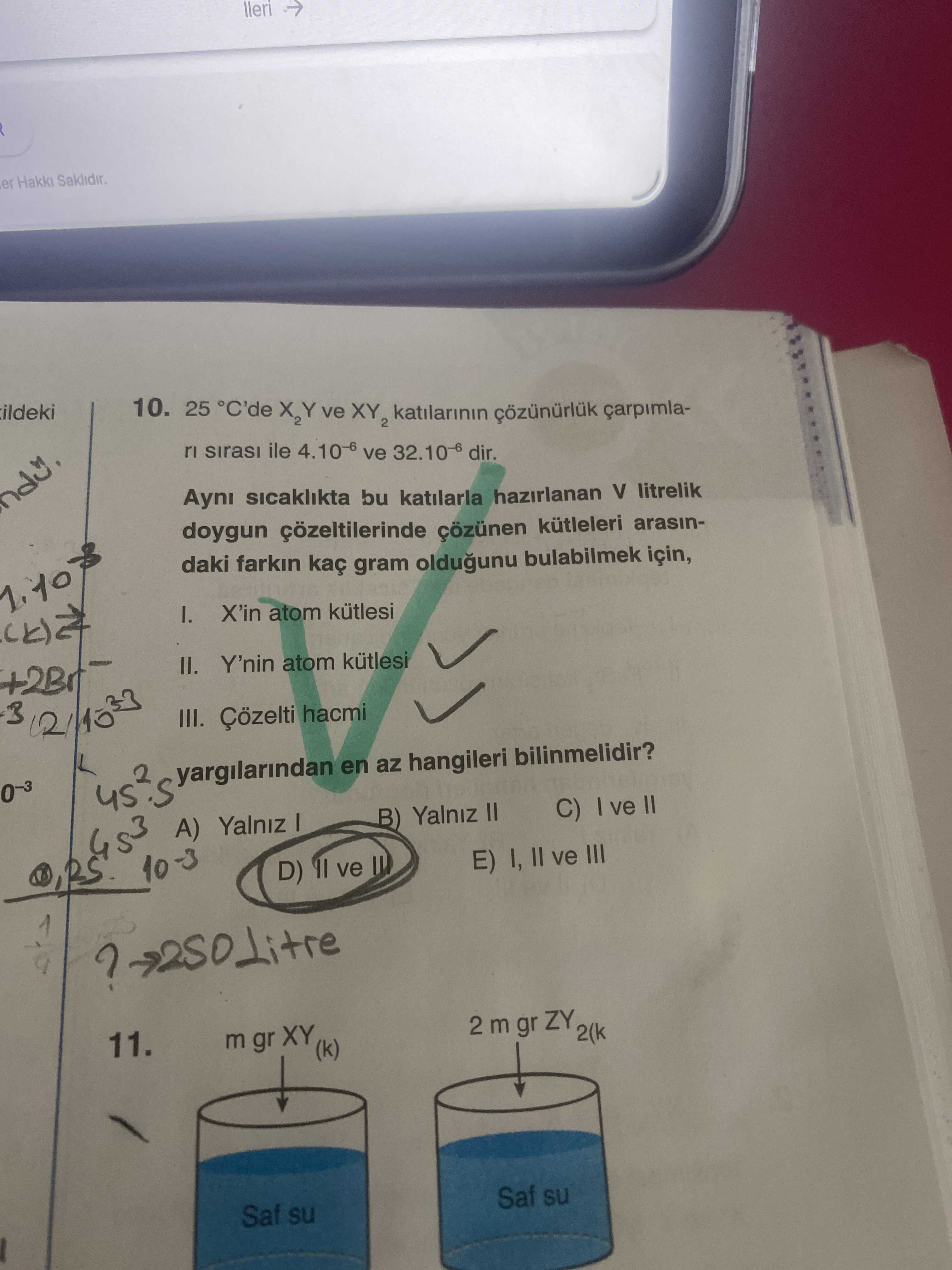 25 °C'de X₂Y ve XY₂ katılarının çözünürlük çarpımları sırası ile 4.10⁻⁶ ve 32.10⁻⁶ dir. Aynı