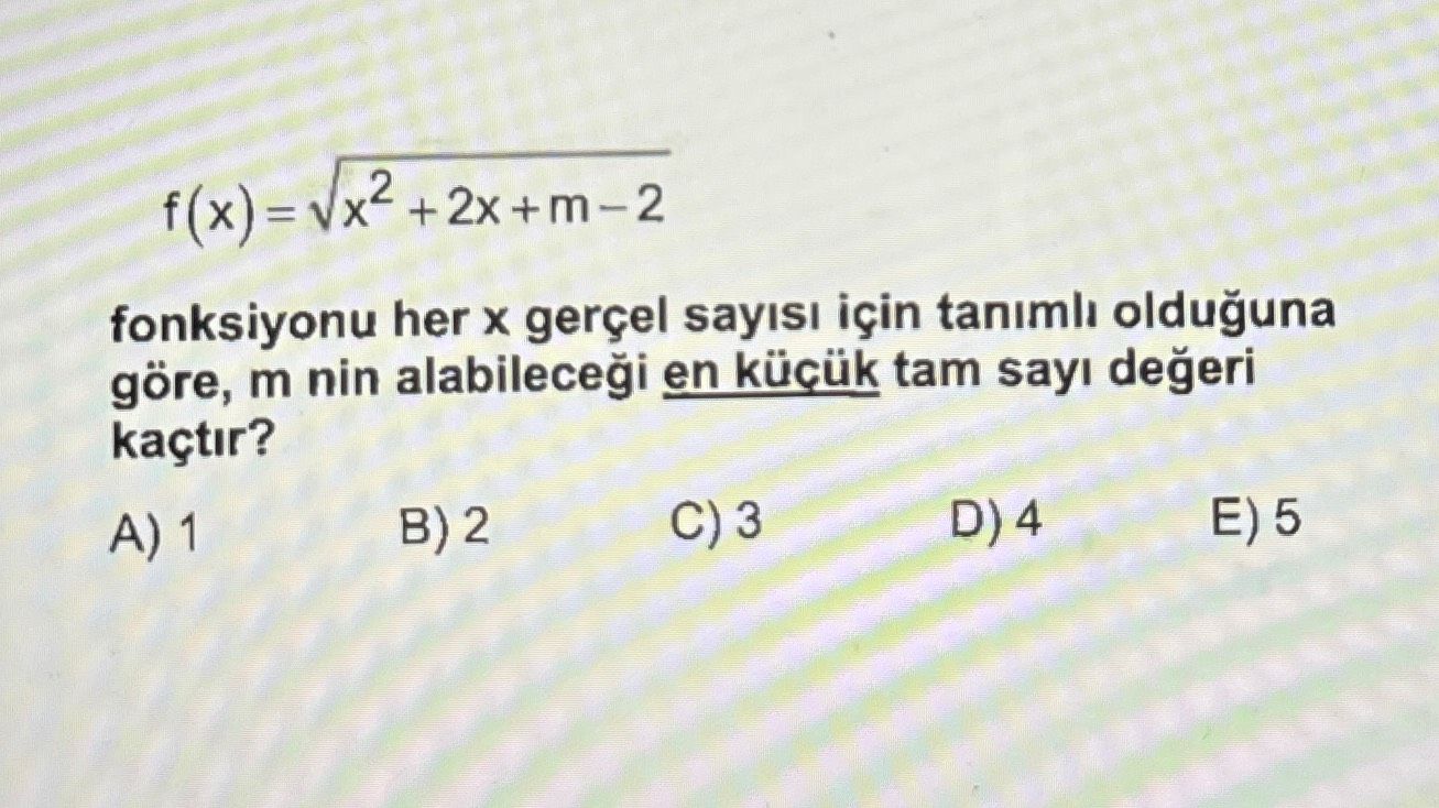 f(x) = √x² + 2x + m - 2 fonksiyonu her x gerçel sayısı için tanımlı olduğuna göre, m nin alabileceği