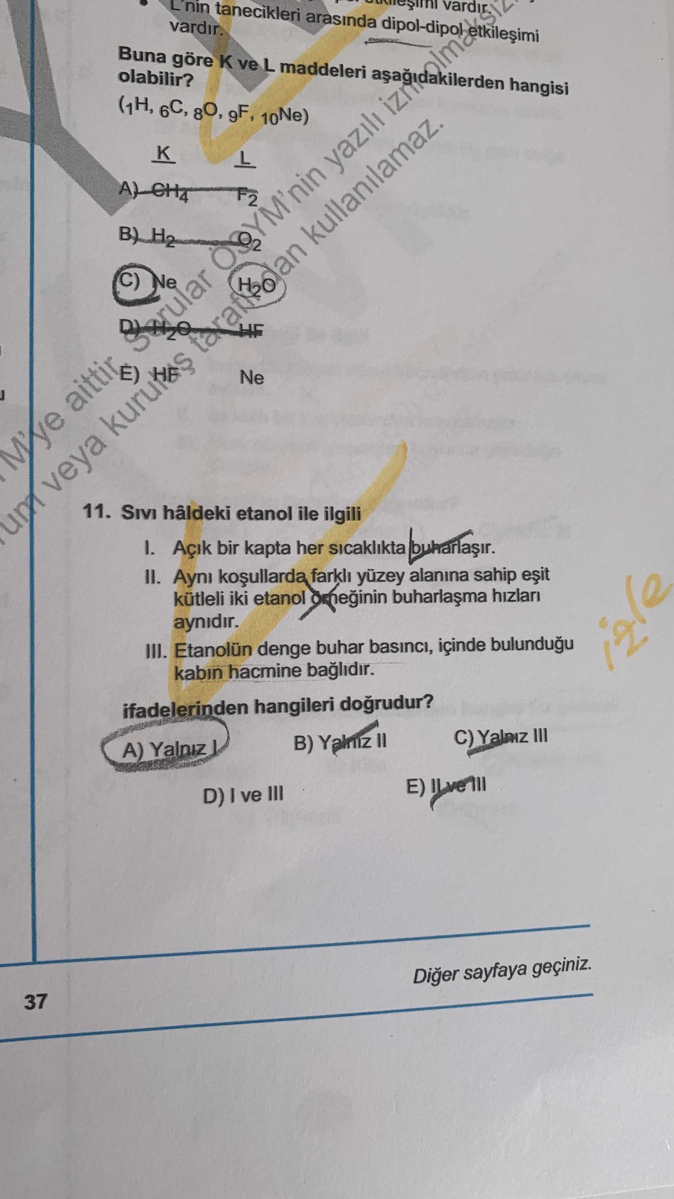 Sıvı hâldeki etanol ile ilgili I. Açık bir kapta her sıcaklıkta buharlaşır. II. Aynı koşullarda