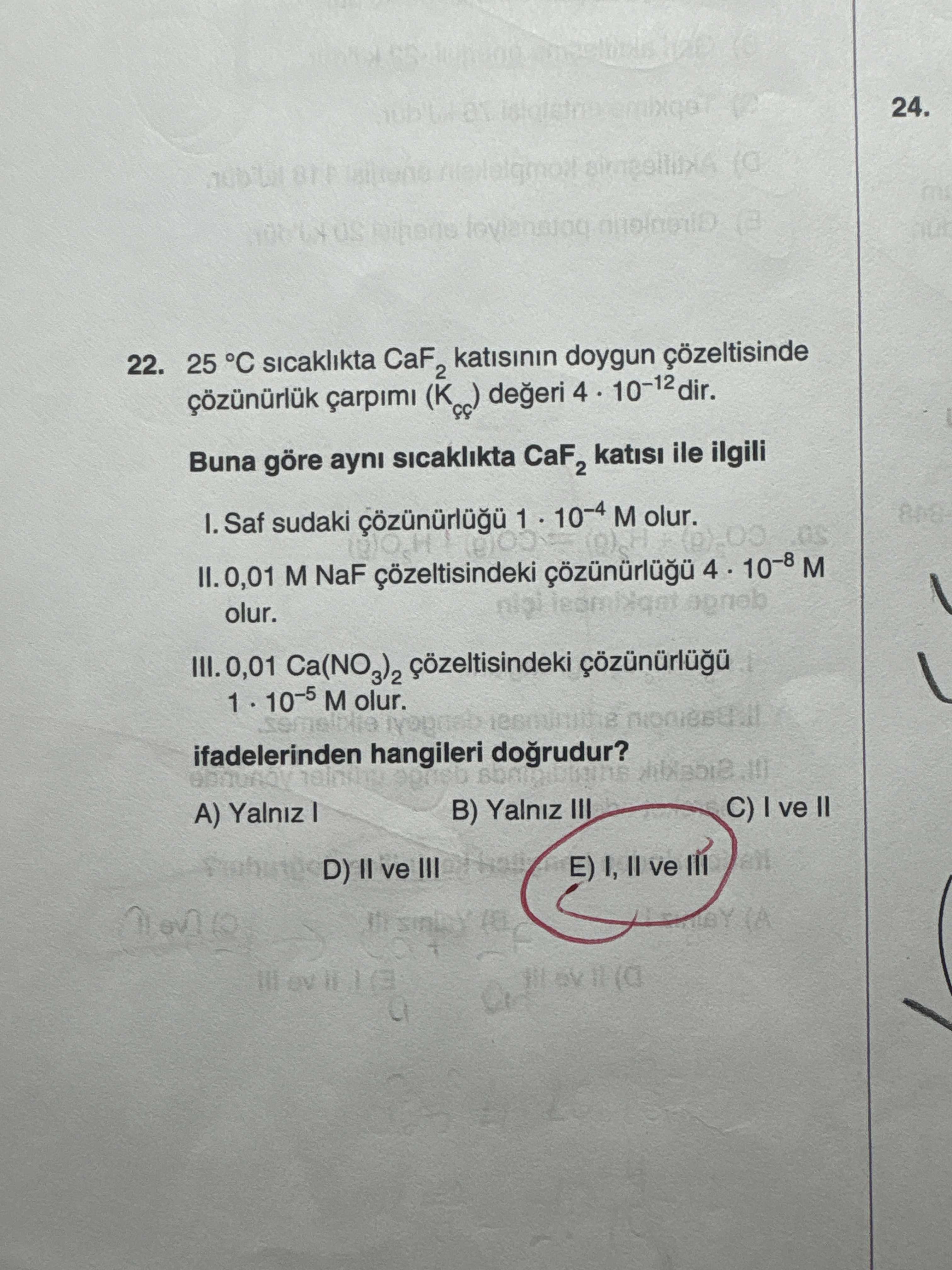 25 °C sıcaklıkta CaF₂ katısının doygun çözeltisinde çözünürlük çarpımı (Kçç) değeri 4 · 10⁻¹² dir