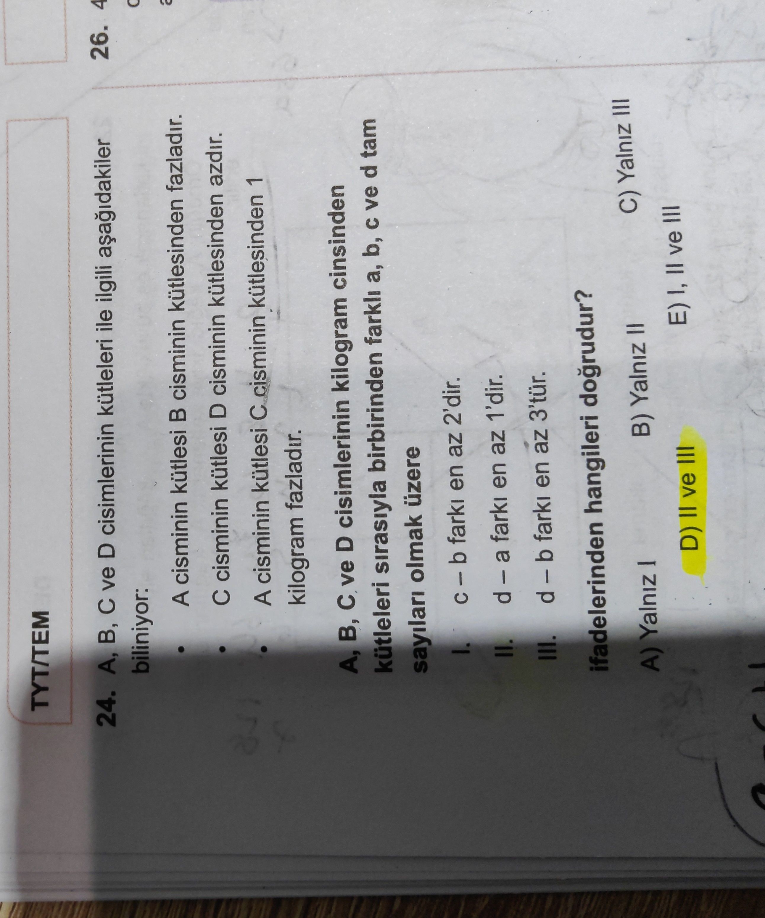 A, B, C ve D cisimlerinin kütleleri ile ilgili aşağıdakiler biliniyor: • A cisminin kütlesi B