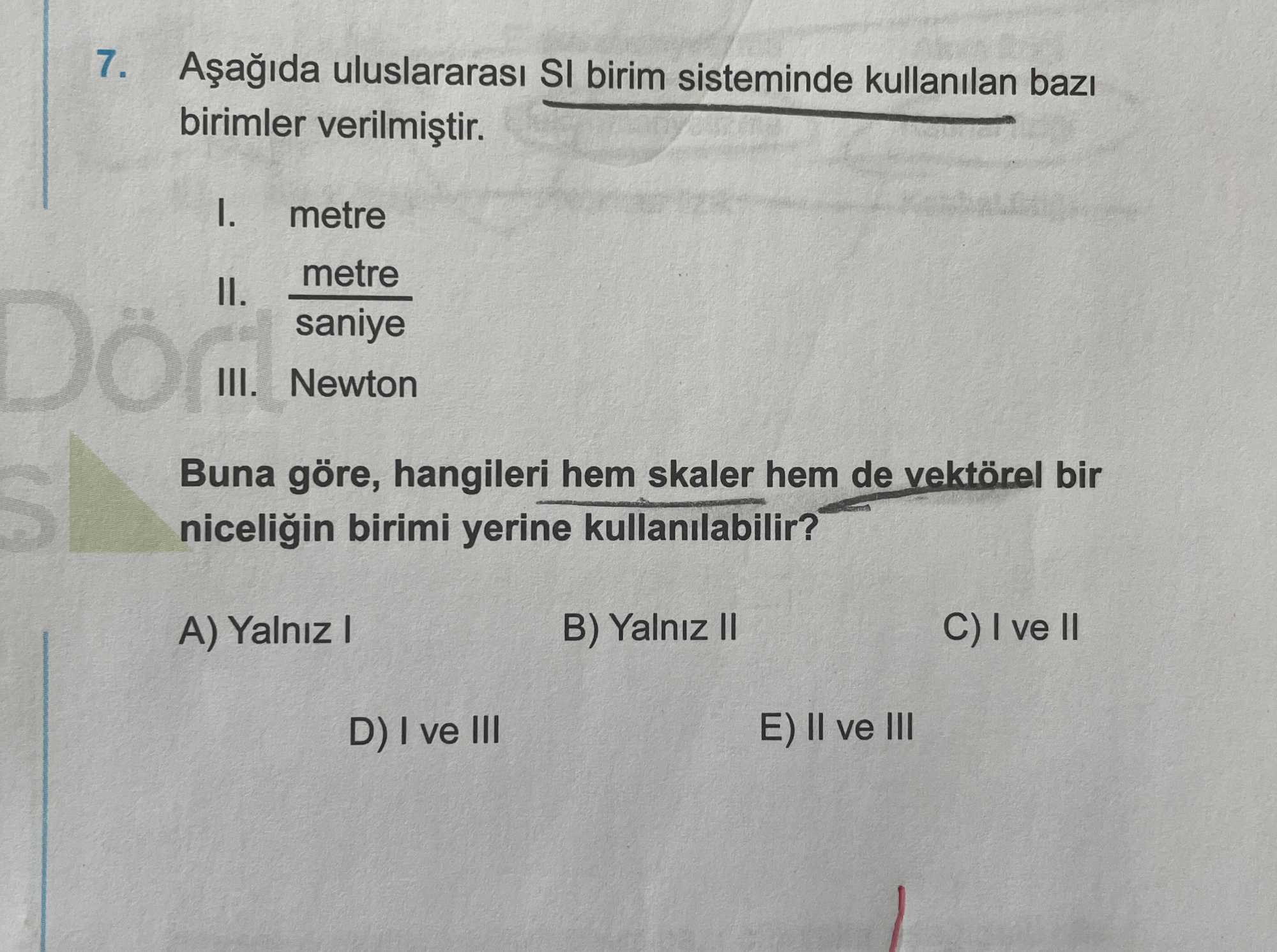 Aşağıda uluslararası SI birim sisteminde kullanılan bazı birimler verilmiştir. I. metre II