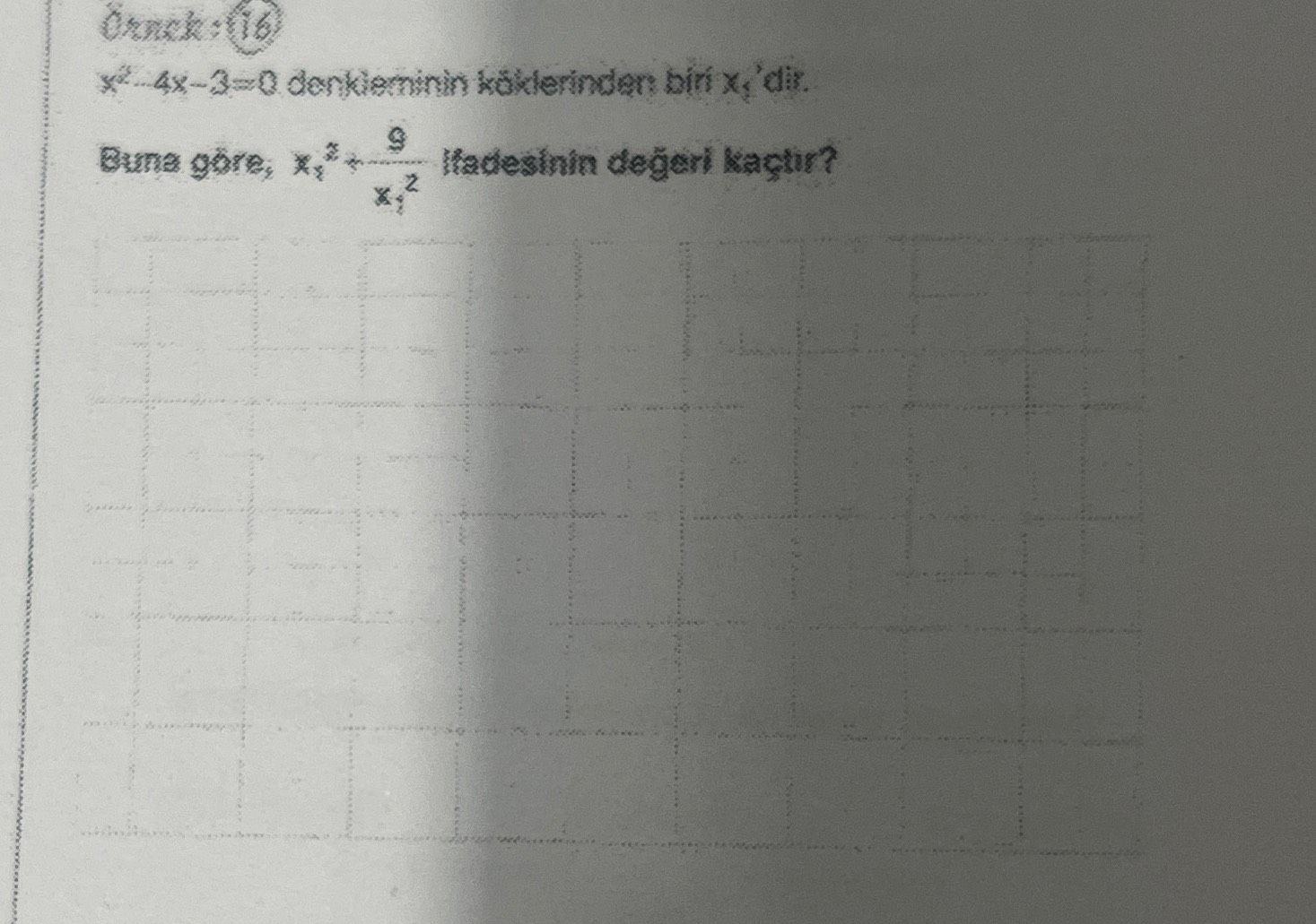 Örnek: 16 x² - 4x - 3 = 0 denkleminin köklerinden biri x₁'dir. Buna göre, x₁³ + 9/x₁² ifadesinin