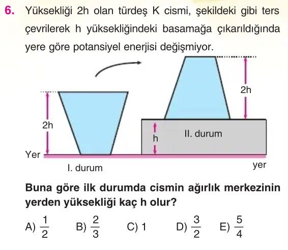 Yüksekliği 2h olan türdeş K cismi, şekildeki gibi ters çevrilerek h yüksekliğindeki basamağa