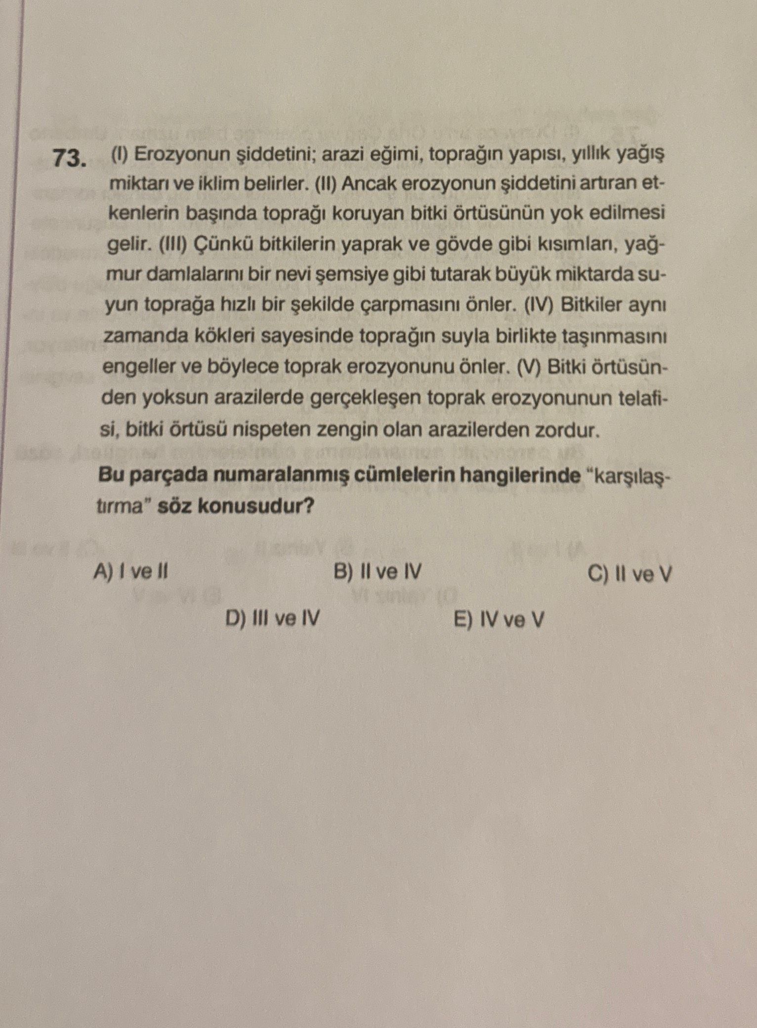 (I) Erozyonun şiddetini; arazi eğimi, toprağın yapısı, yıllık yağış miktarı ve iklim belirler. (II)