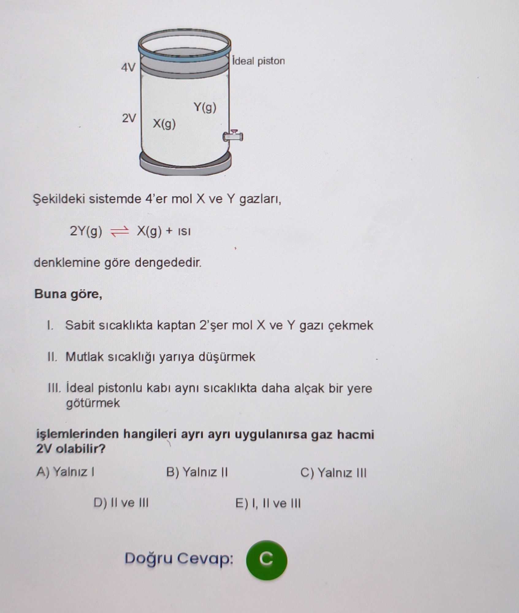Şekildeki sistemde 4'er mol X ve Y gazları, 2Y(g) ⇌ X(g) + ısı denklemine göre dengededir. Buna
