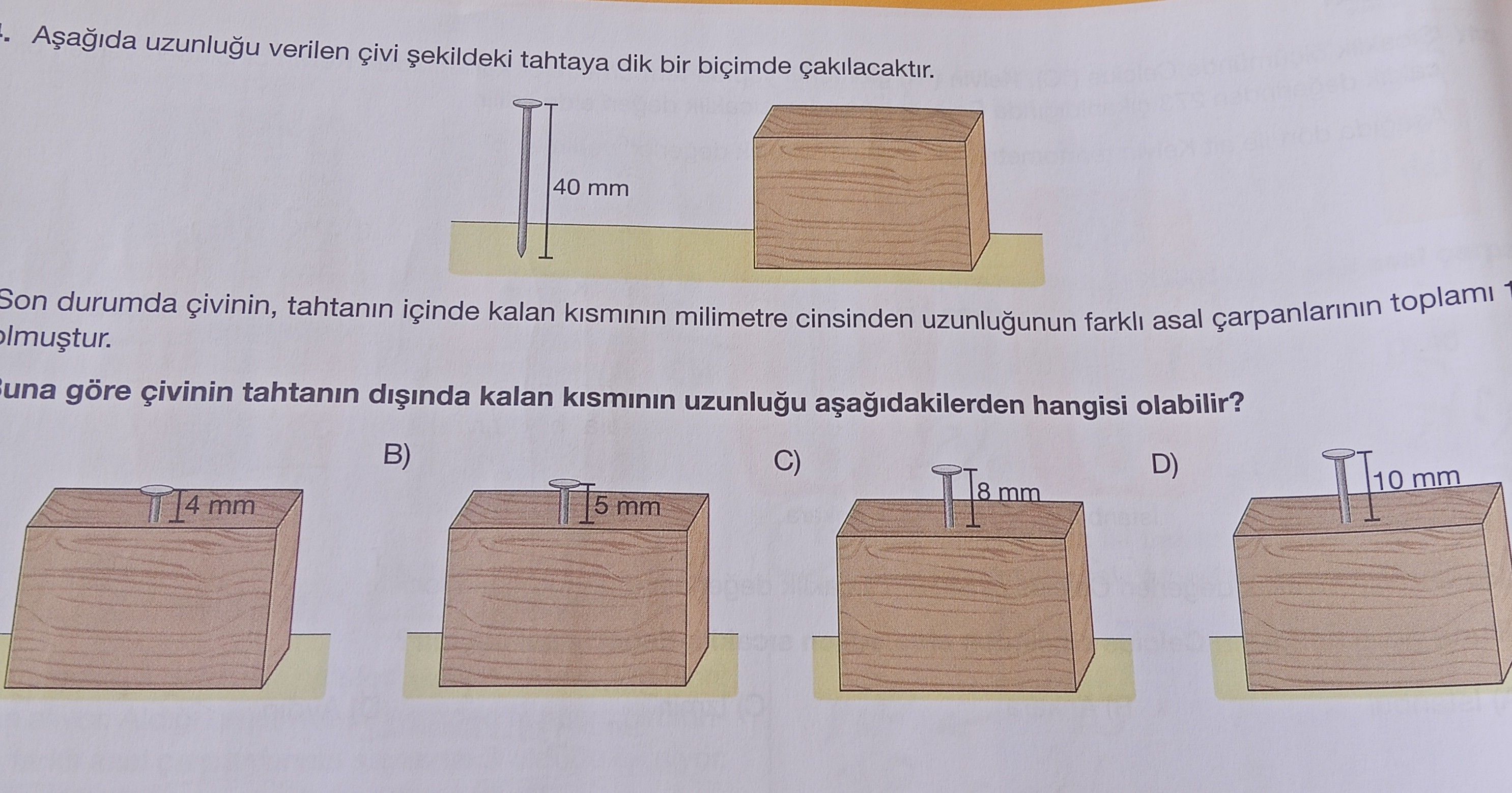 Aşağıda uzunluğu verilen çivi şekildeki tahtaya dik bir biçimde çakılacaktır. Son durumda çivinin