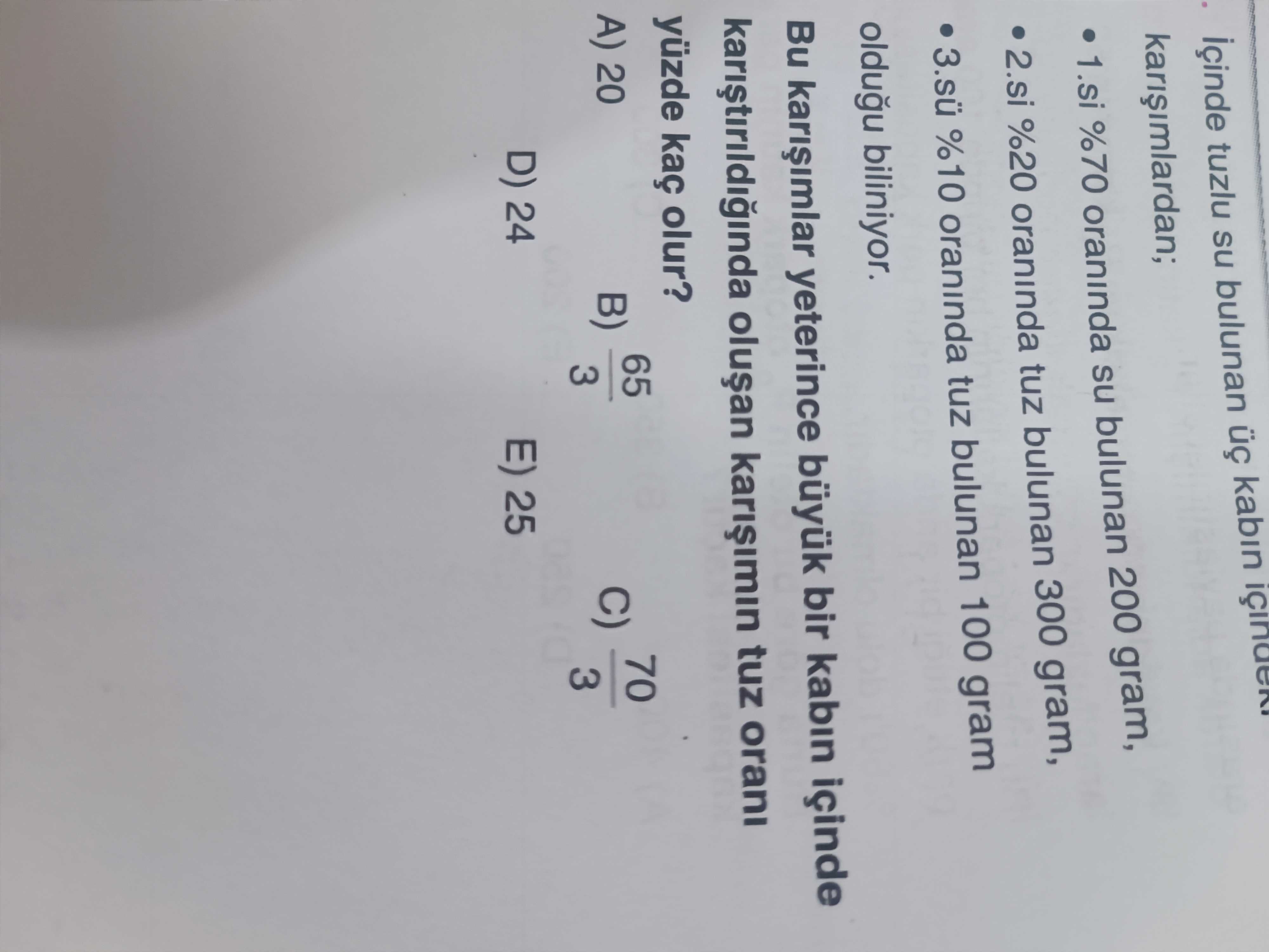 İçinde tuzlu su bulunan üç kabın içinden karışımlardan; • 1.si %70 oranında su bulunan 200 gram, •