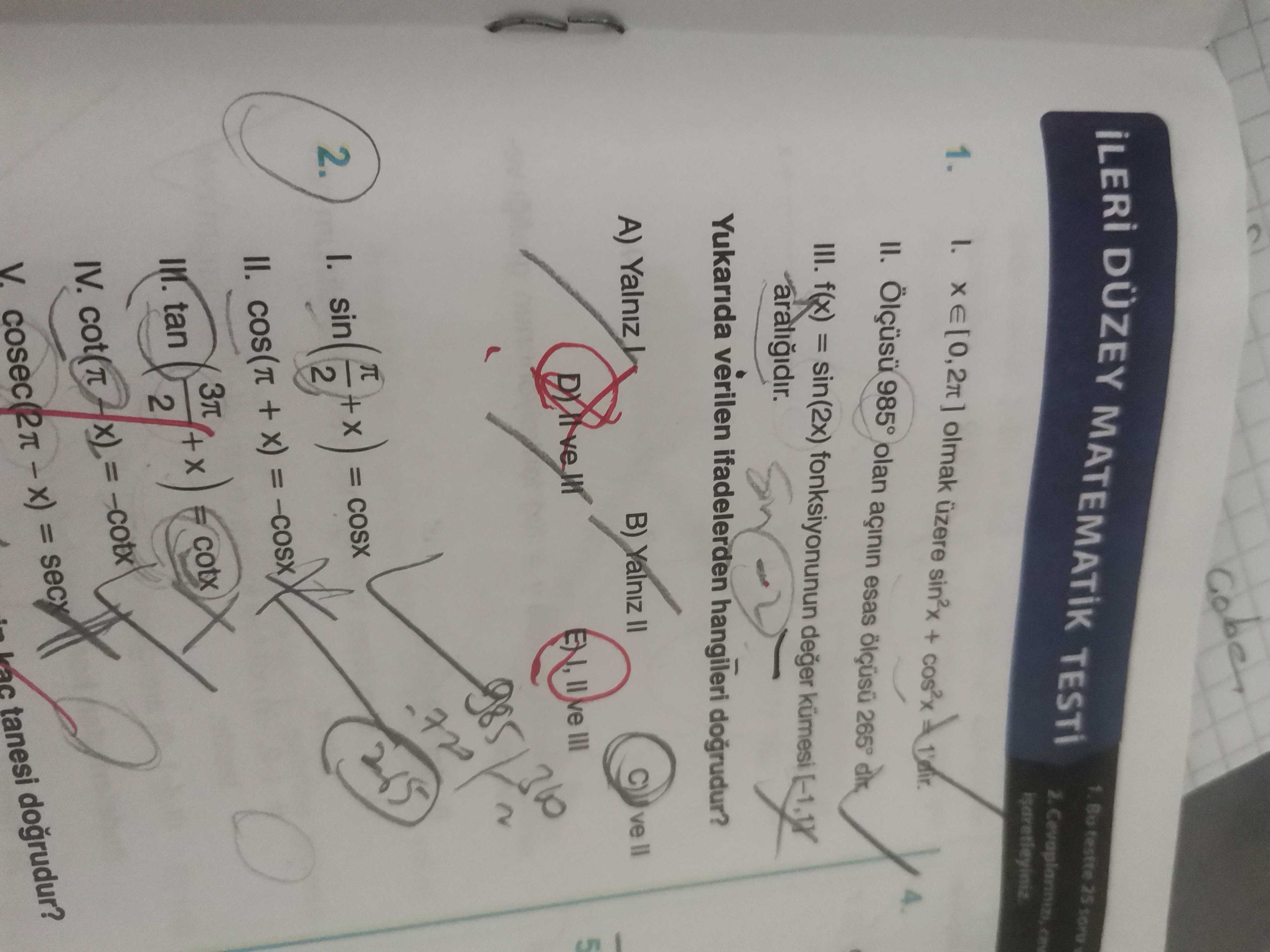 x ∈ [0, 2π] olmak üzere sin²x + cos²x = 1'dir. II. Ölçüsü 985° olan açının esas ölçüsü 265°'dir