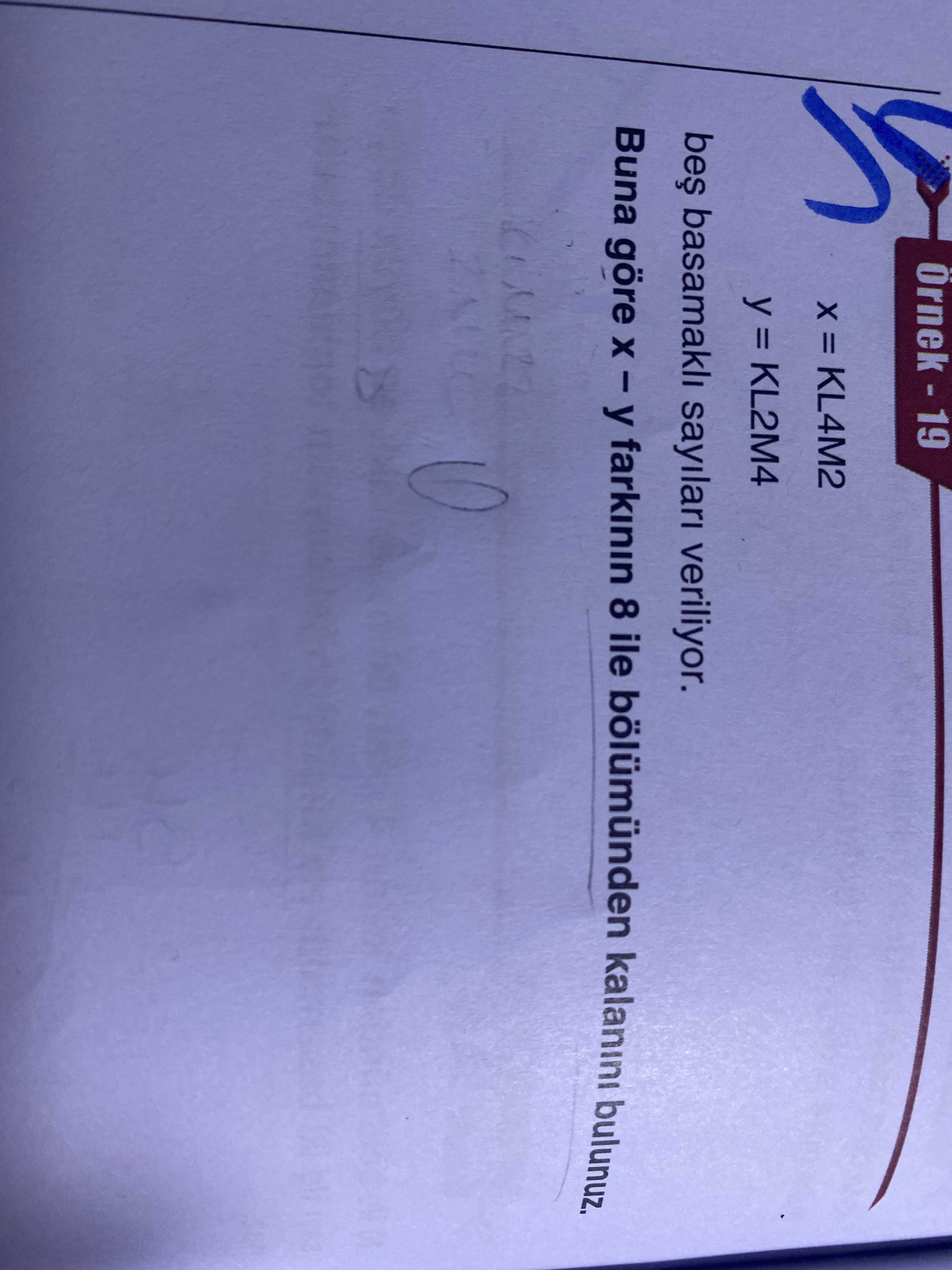 Örnek - 19 x = KL4M2 y = KL2M4 beş basamaklı sayıları veriliyor. Buna göre x – y farkının 8 ile
