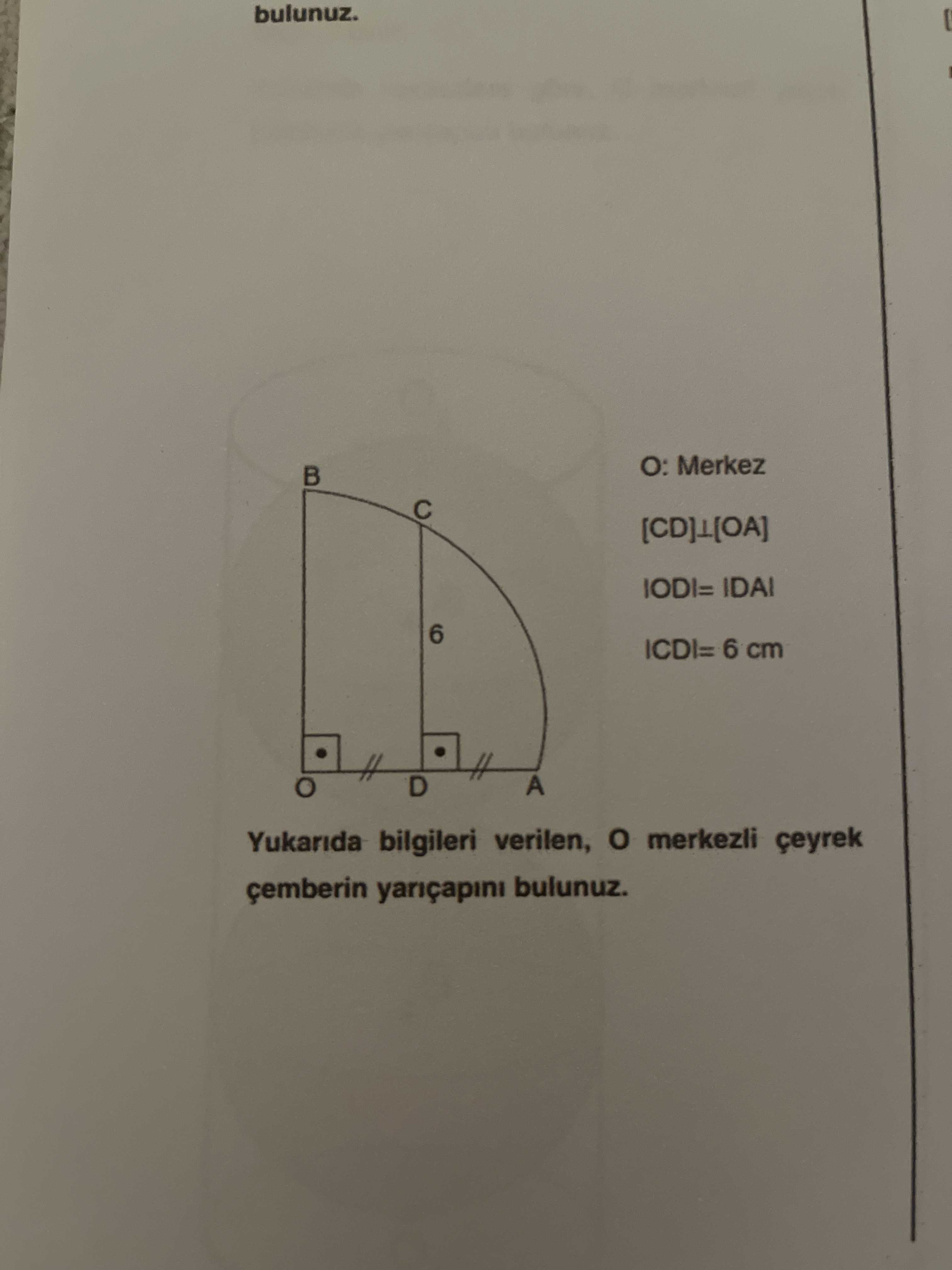 O: Merkez [CD]⊥[OA] IODI= IDAL ICDI= 6 cm Yukarıda bilgileri verilen, O merkezli çeyrek çemberin