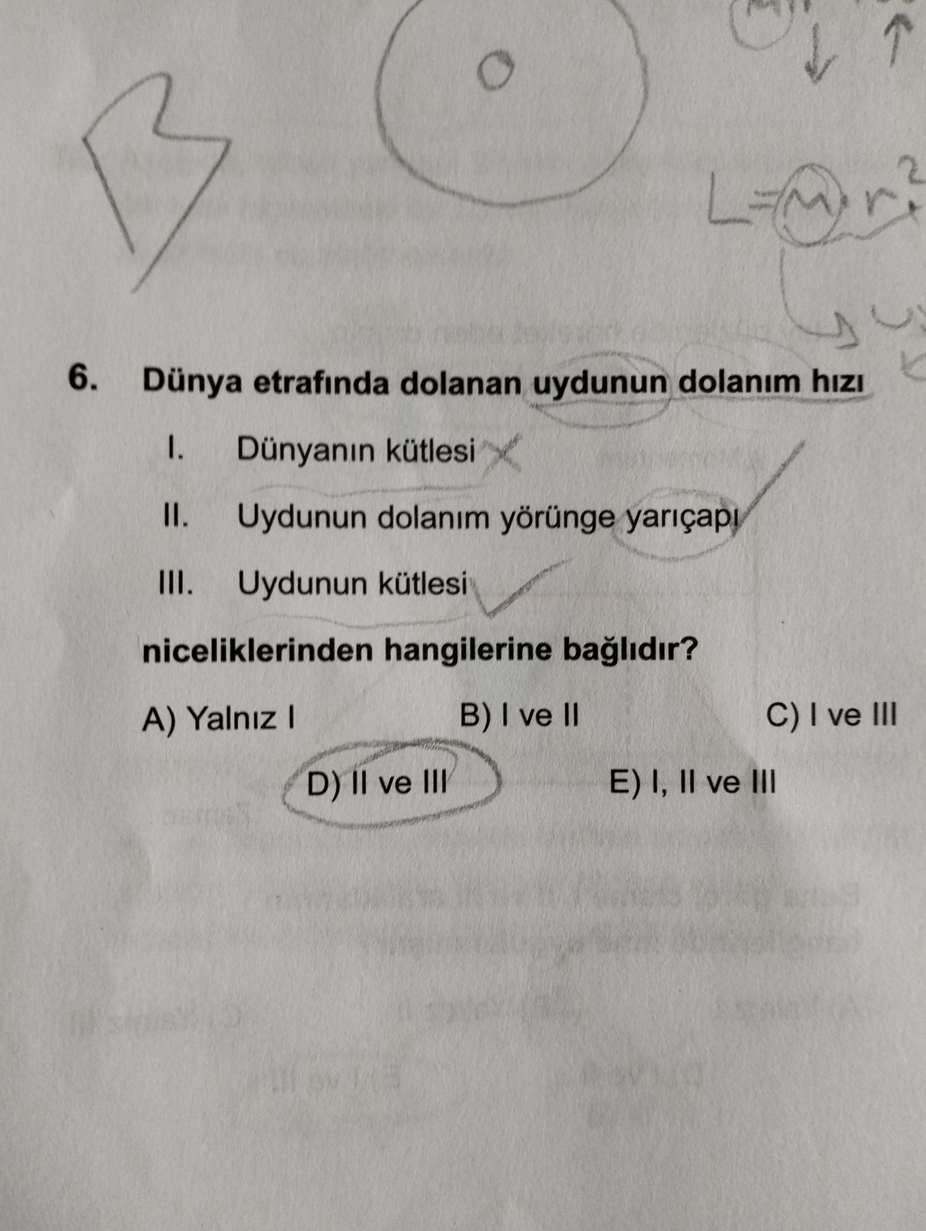 6. Dünya etrafında dolanan uydunun dolanım hızı I. Dünyanın kütlesi II. Uydunun dolanım yörünge