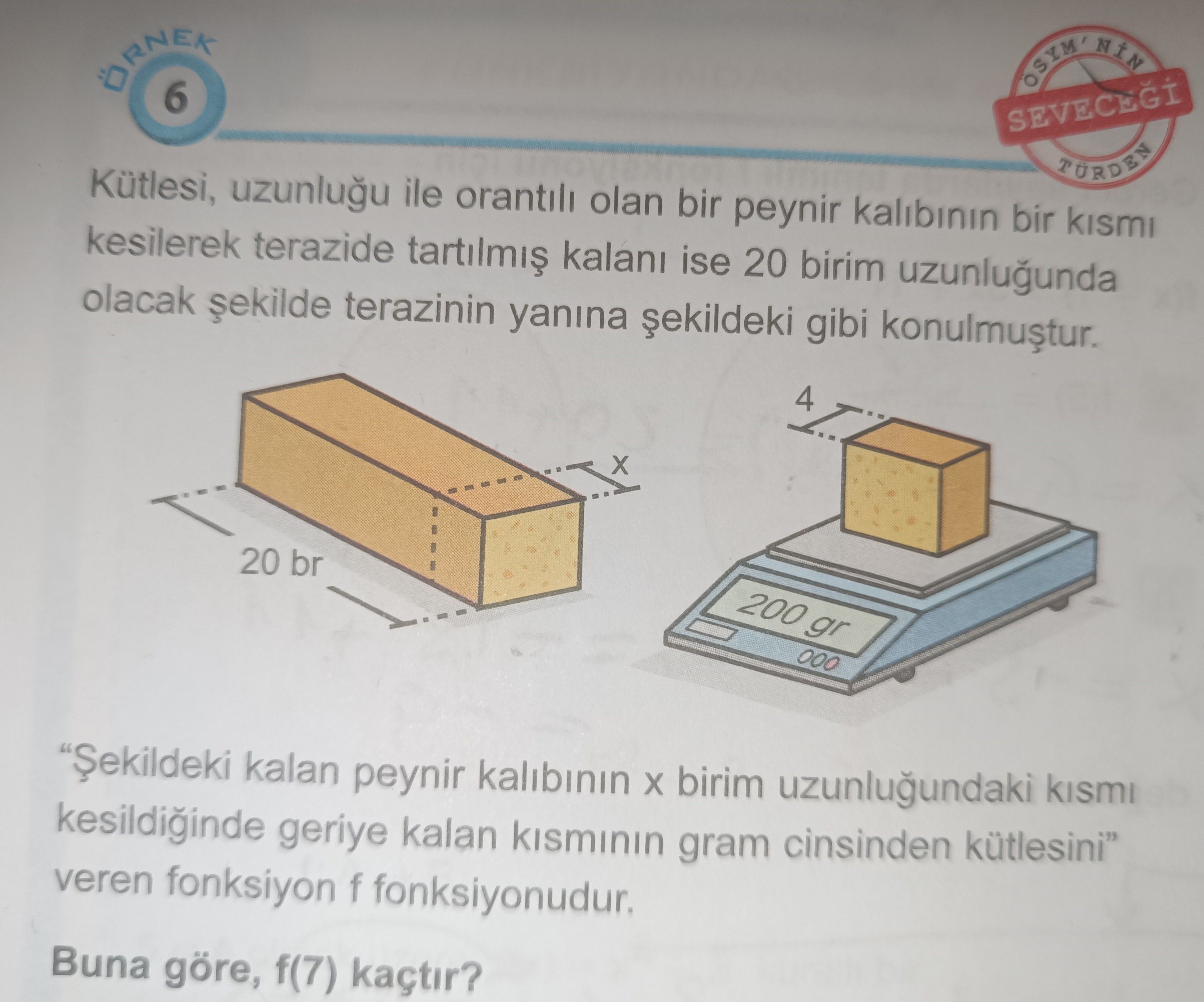 Kütlesi, uzunluğu ile orantılı olan bir peynir kalıbının bir kısmı kesilerek terazide tartılmış