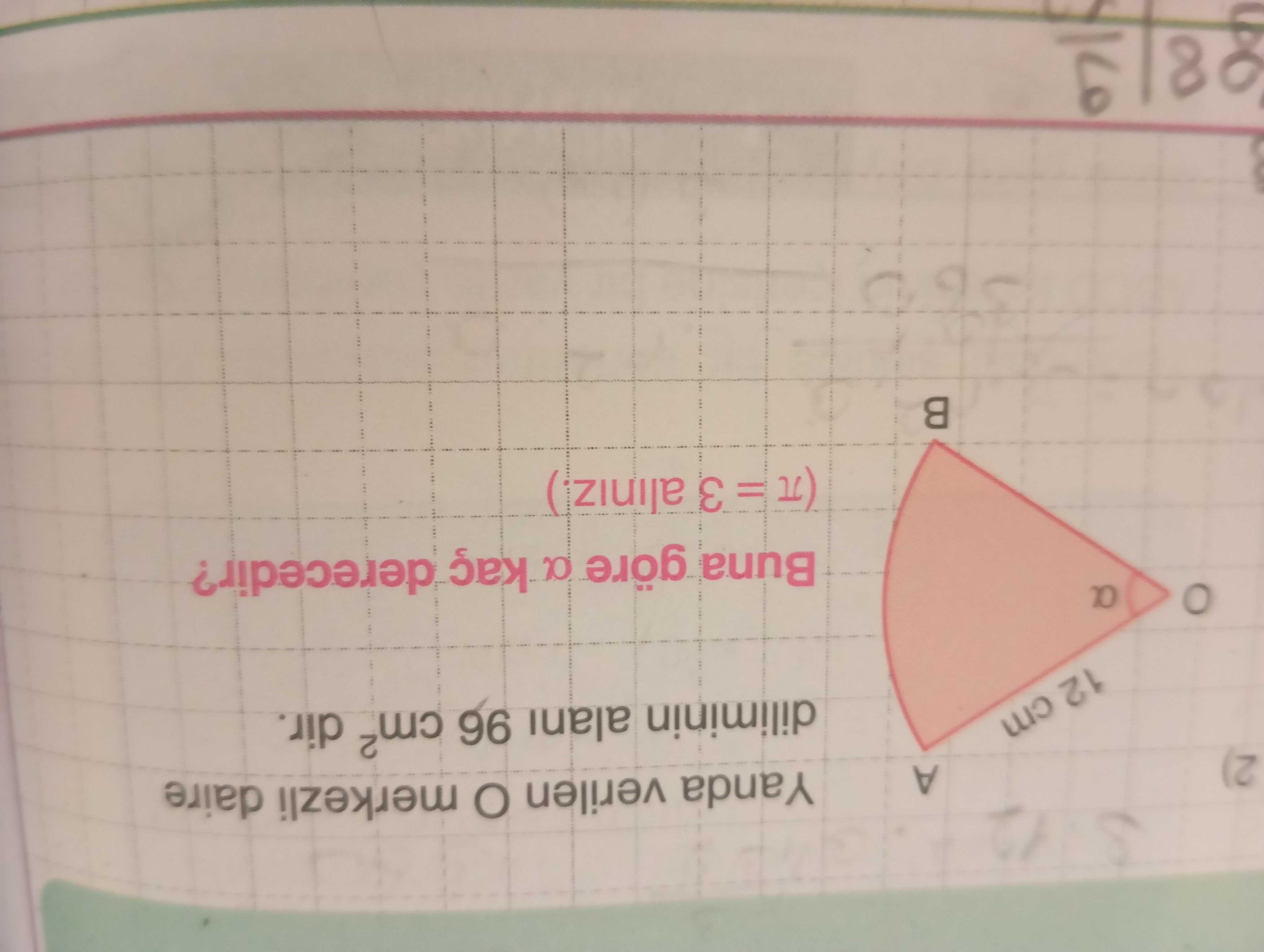 Yanda verilen O merkezli daire diliminin alanı 96 cm² dir. Buna göre α kaç derecedir? (π = 3
