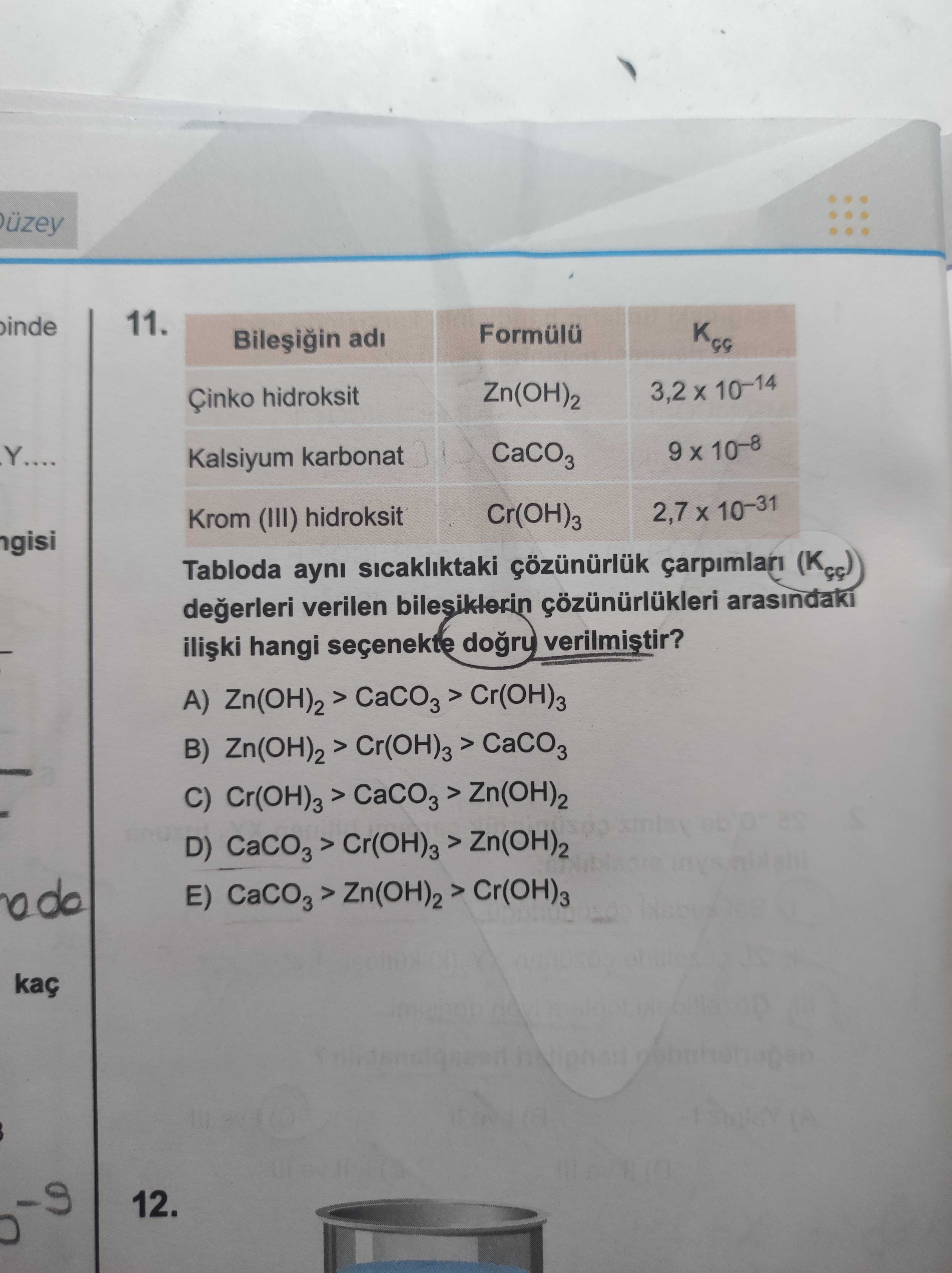 Bileşiğin adı Formülü Kçç Çinko hidroksit Zn(OH)₂ 3,2 x 10⁻¹⁴ Kalsiyum karbonat CaCO₃ 9 x 10⁻⁸ Krom