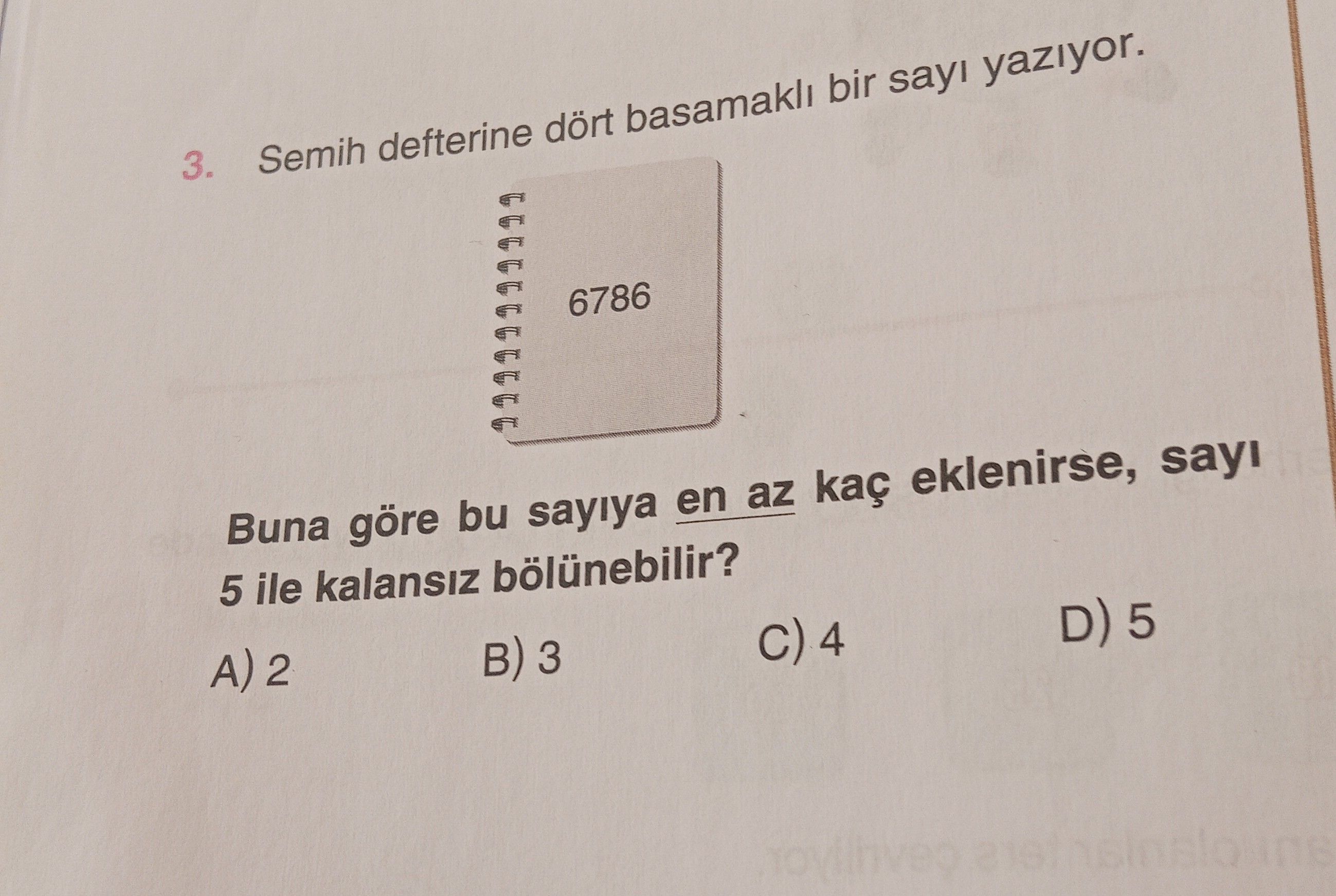 Semih defterine dört basamaklı bir sayı yazıyor. Buna göre bu sayıya en az kaç eklenirse, sayı 5 ile