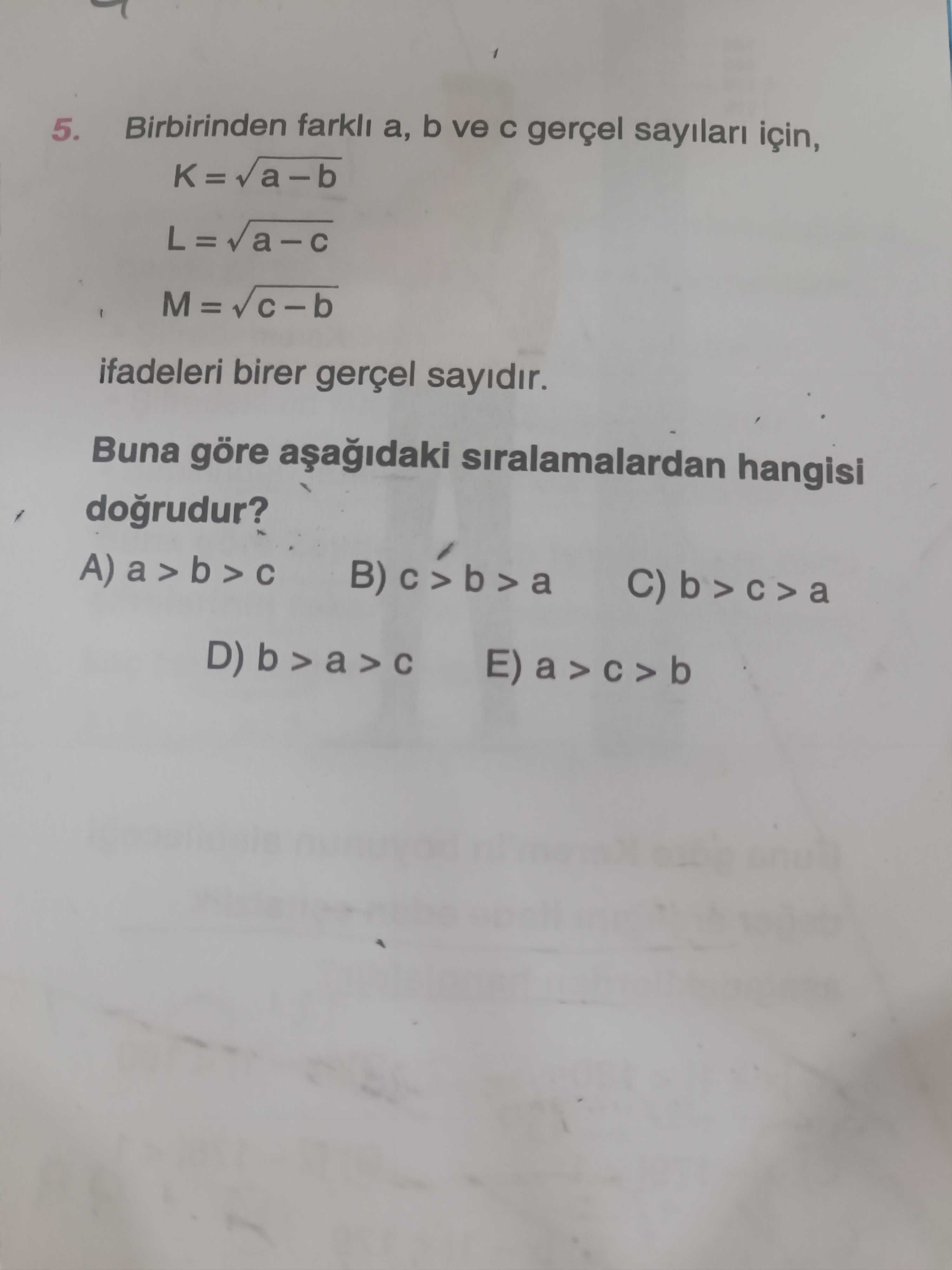 Birbirinden farklı a, b ve c gerçel sayıları için, K = √a – b L = √a – c M = √c – b ifadeleri birer
