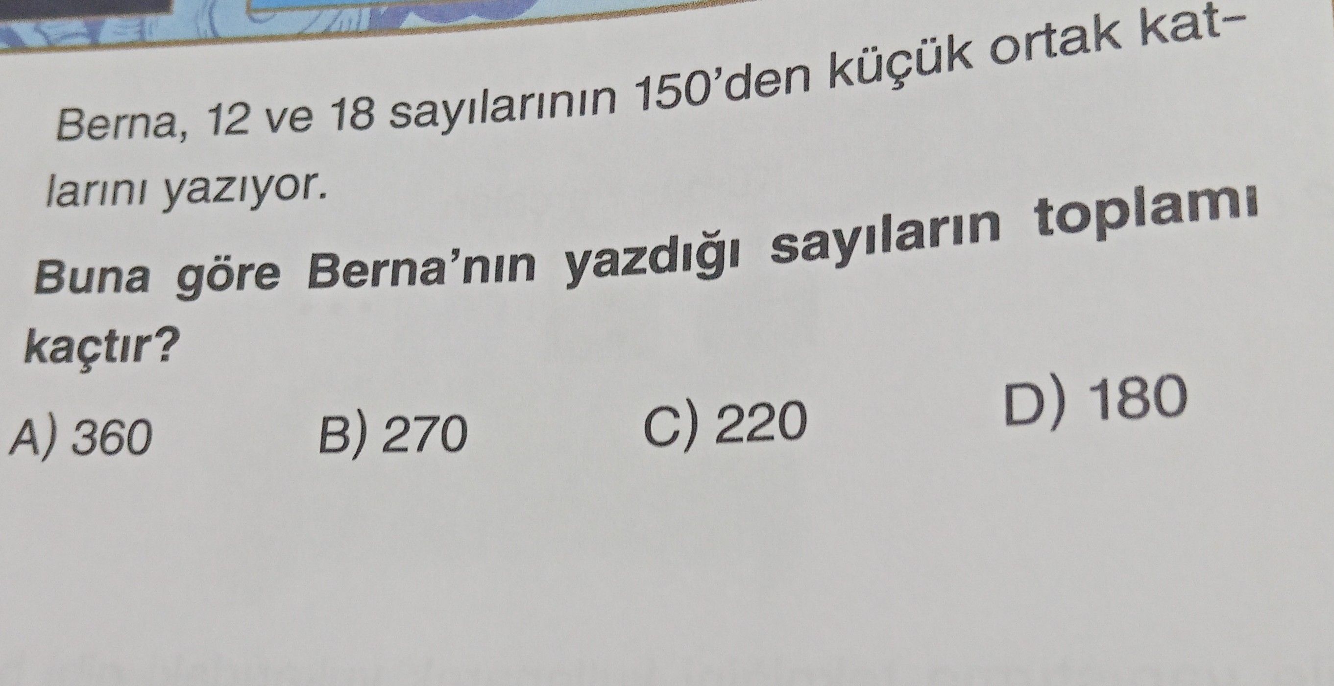 Berna, 12 ve 18 sayılarının 150'den küçük ortak katlarını yazıyor. Buna göre Berna'nın yazdığı