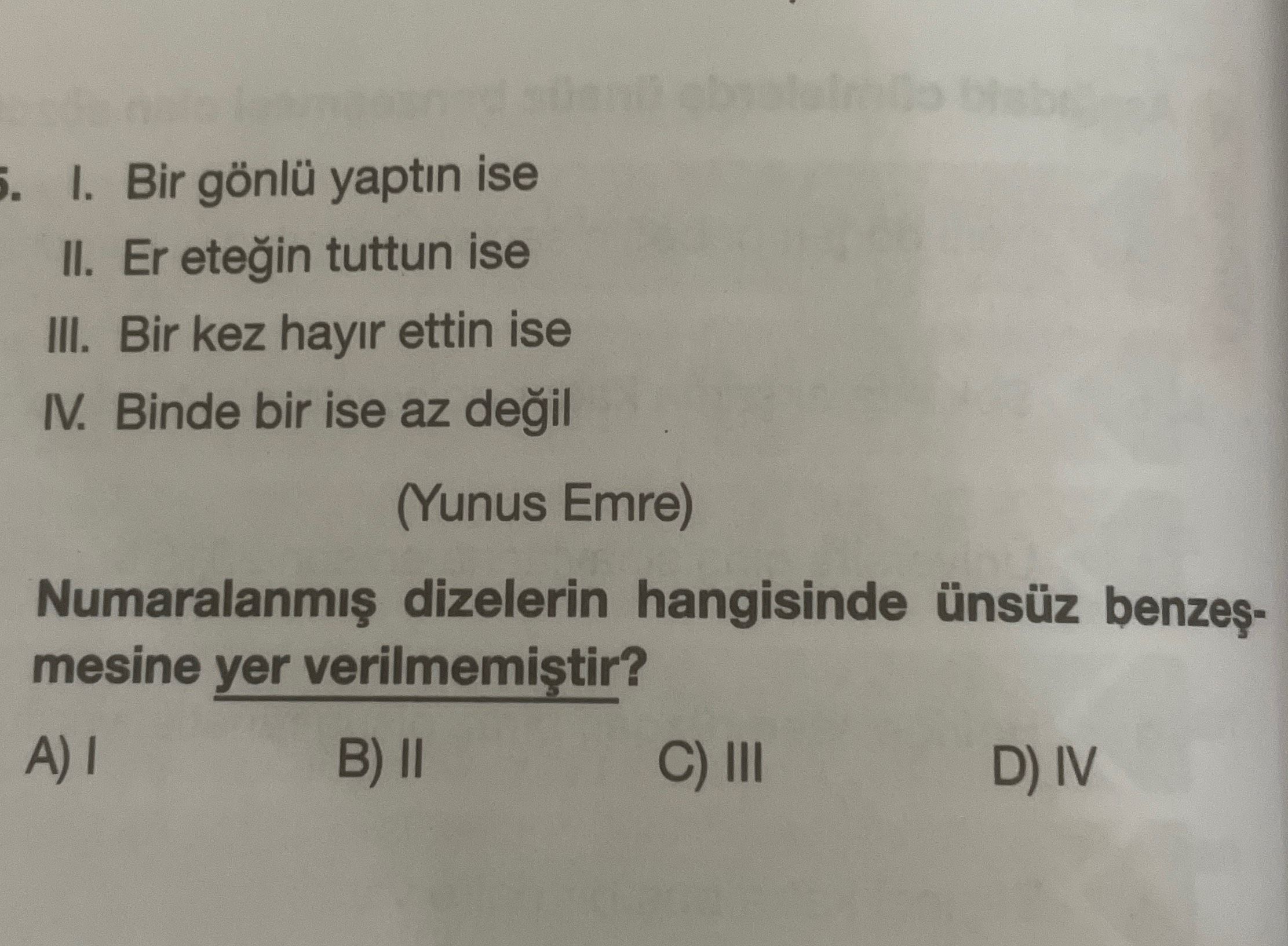 I. Bir gönlü yaptım ise II. Er eteğin tuttun ise III. Bir kez hayır ettin ise IV. Binde bir ise az