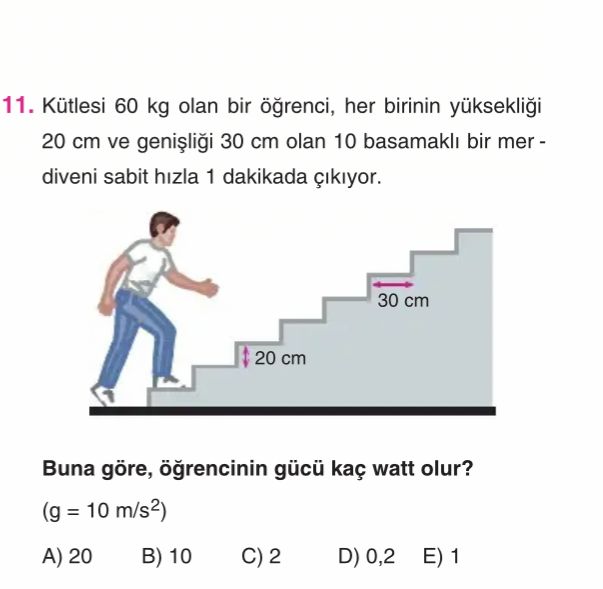 Kütlesi 60 kg olan bir öğrenci, her birinin yüksekliği 20 cm ve genişliği 30 cm olan 10 basamaklı