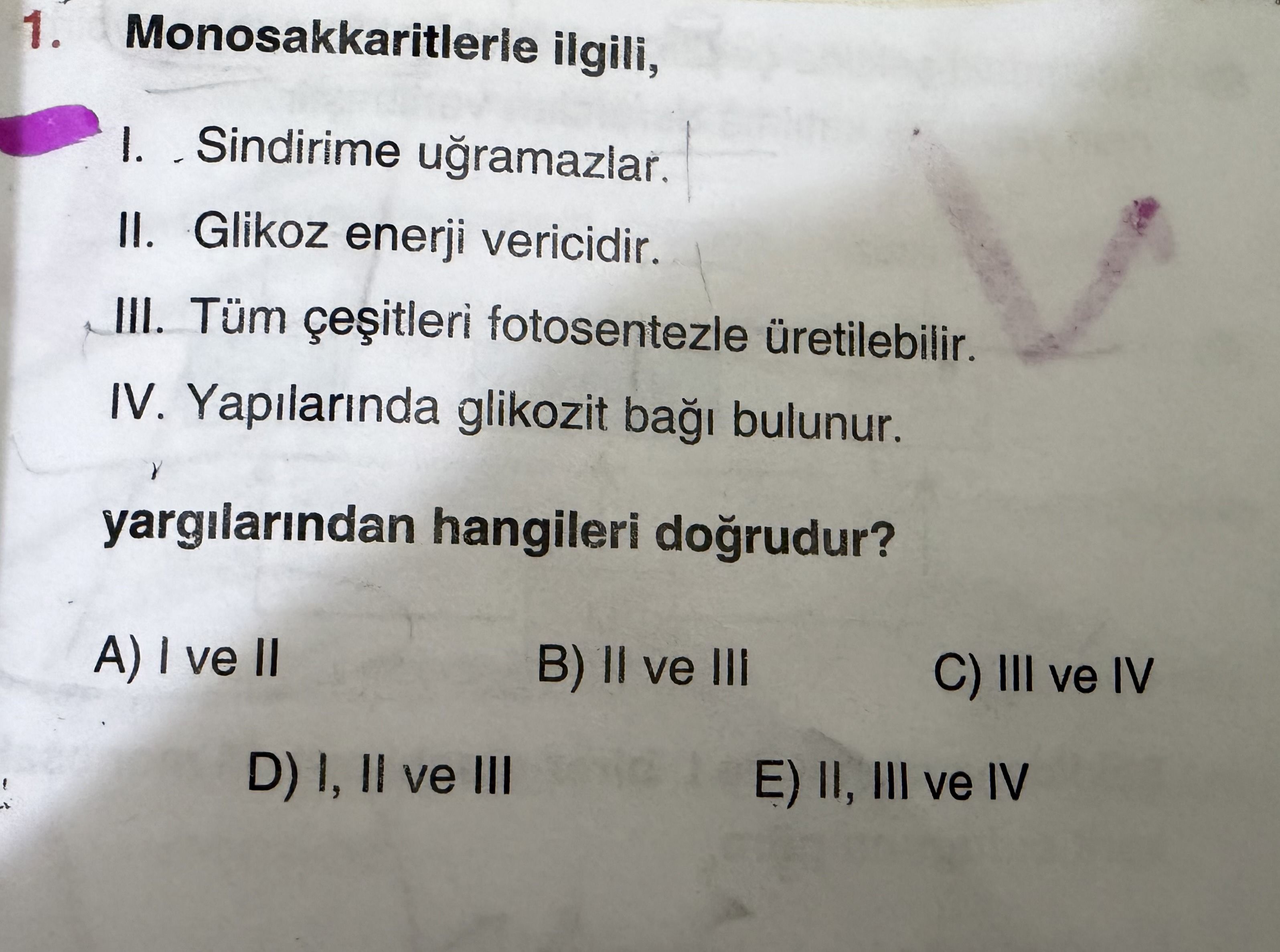 Monosakkaritlerle ilgili, I. Sindirime uğramazlar. II. Glikoz enerji vericidir. III. Tüm çeşitleri