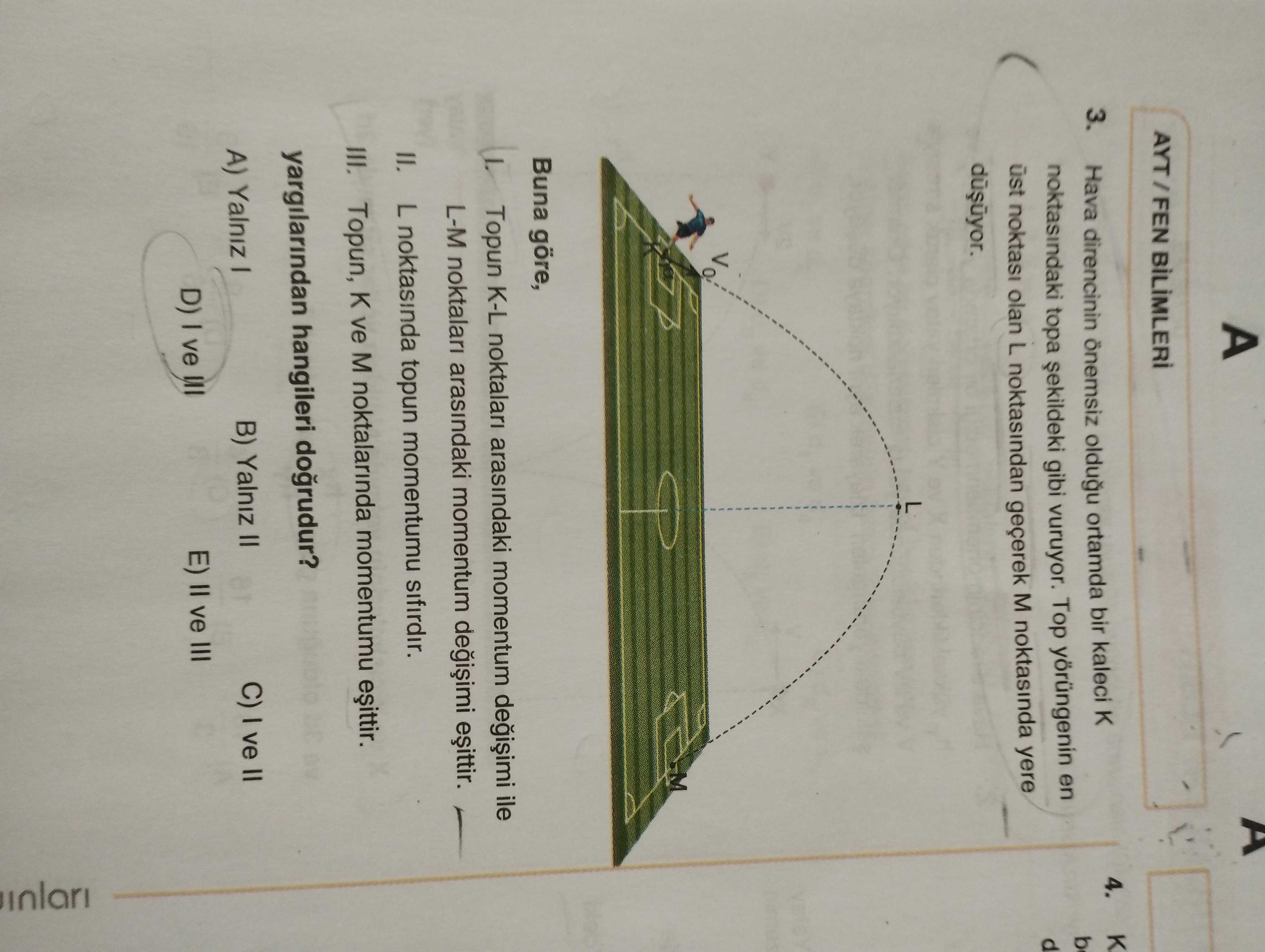 Hava direncinin önemsiz olduğu ortamda bir kaleci K noktasındaki topa şekildeki gibi vuruyor. Top