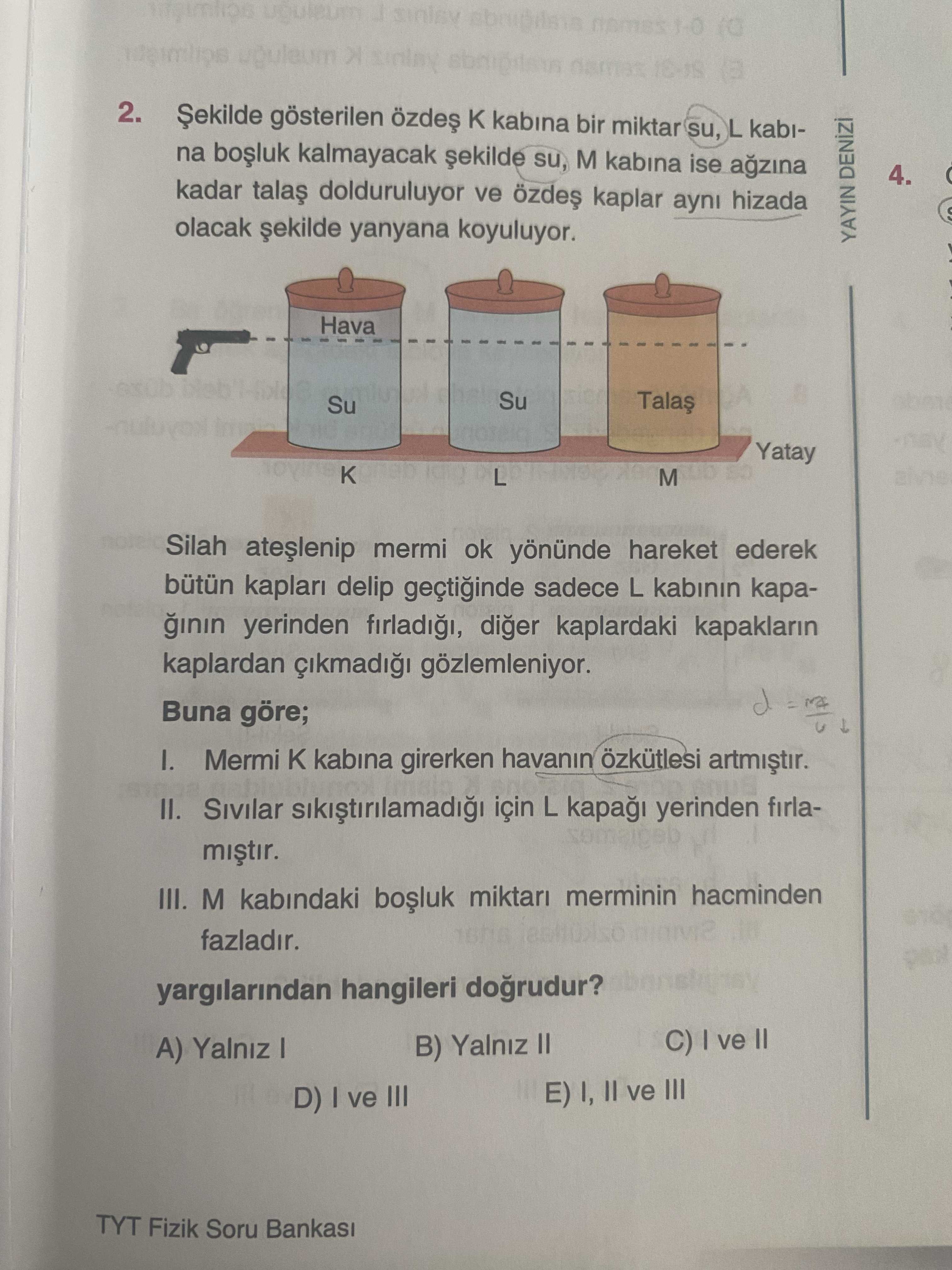 Şekilde gösterilen özdeş K kabına bir miktar su, L kabına boşluk kalmayacak şekilde su, M kabına ise