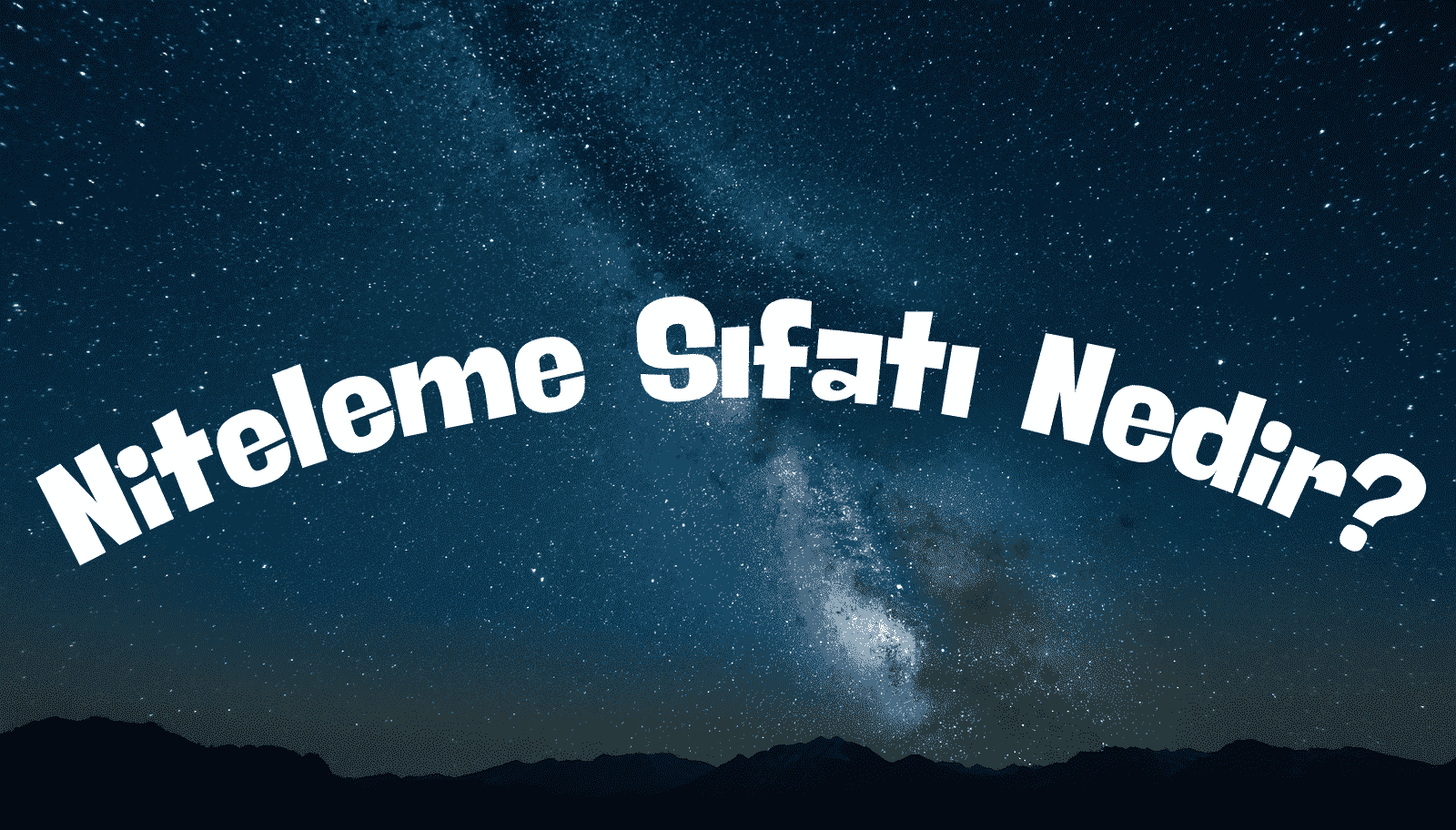 Niteleme Sıfatı Nedir? Niteleme Sıfatları, Özellikleri ve Belirtme Sıfatı ile Farkı