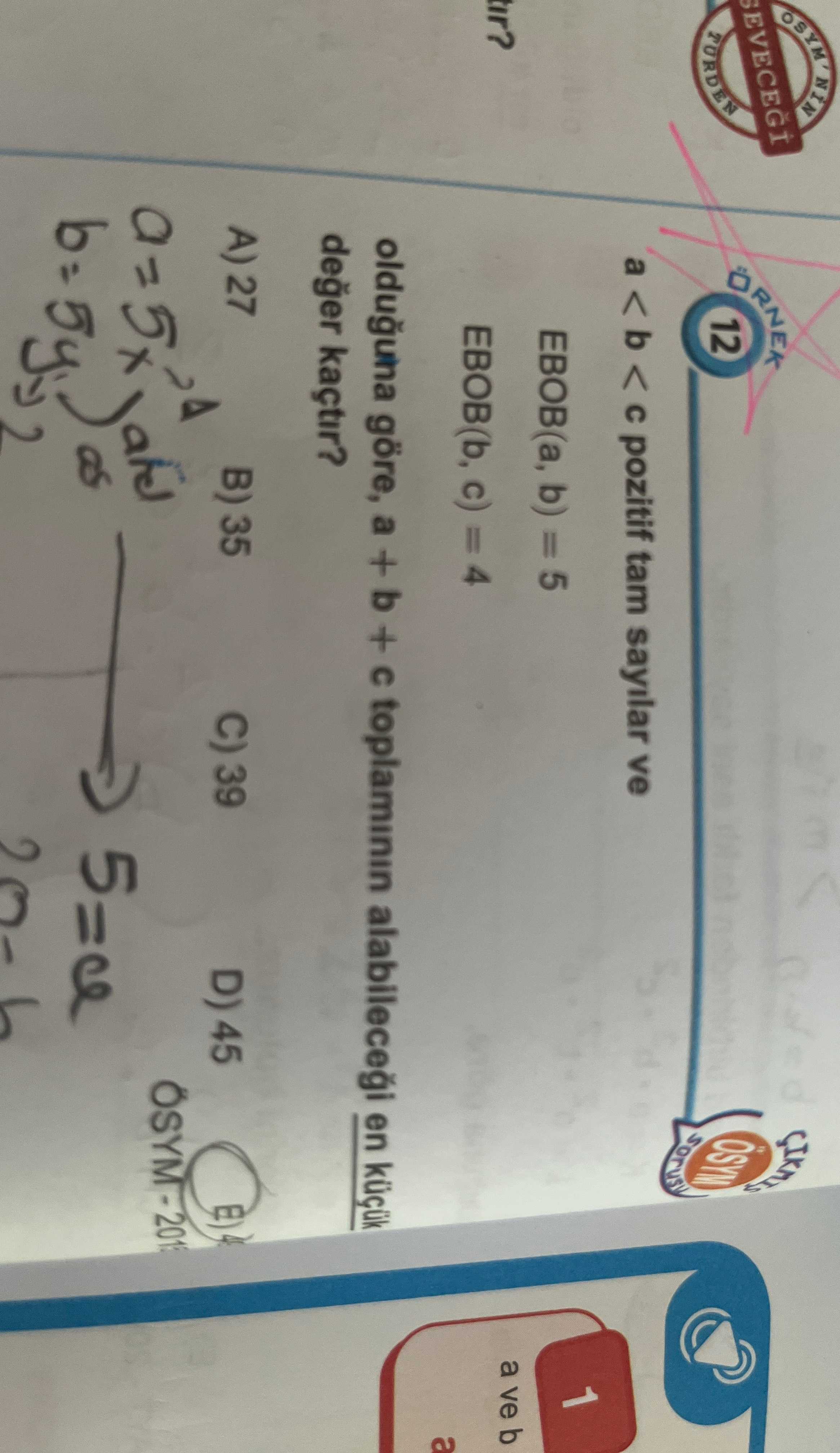 a < b < c pozitif tam sayılar ve EBOB(a, b) = 5 EBOB(b, c) = 4 olduğuna göre, a + b + c toplamının