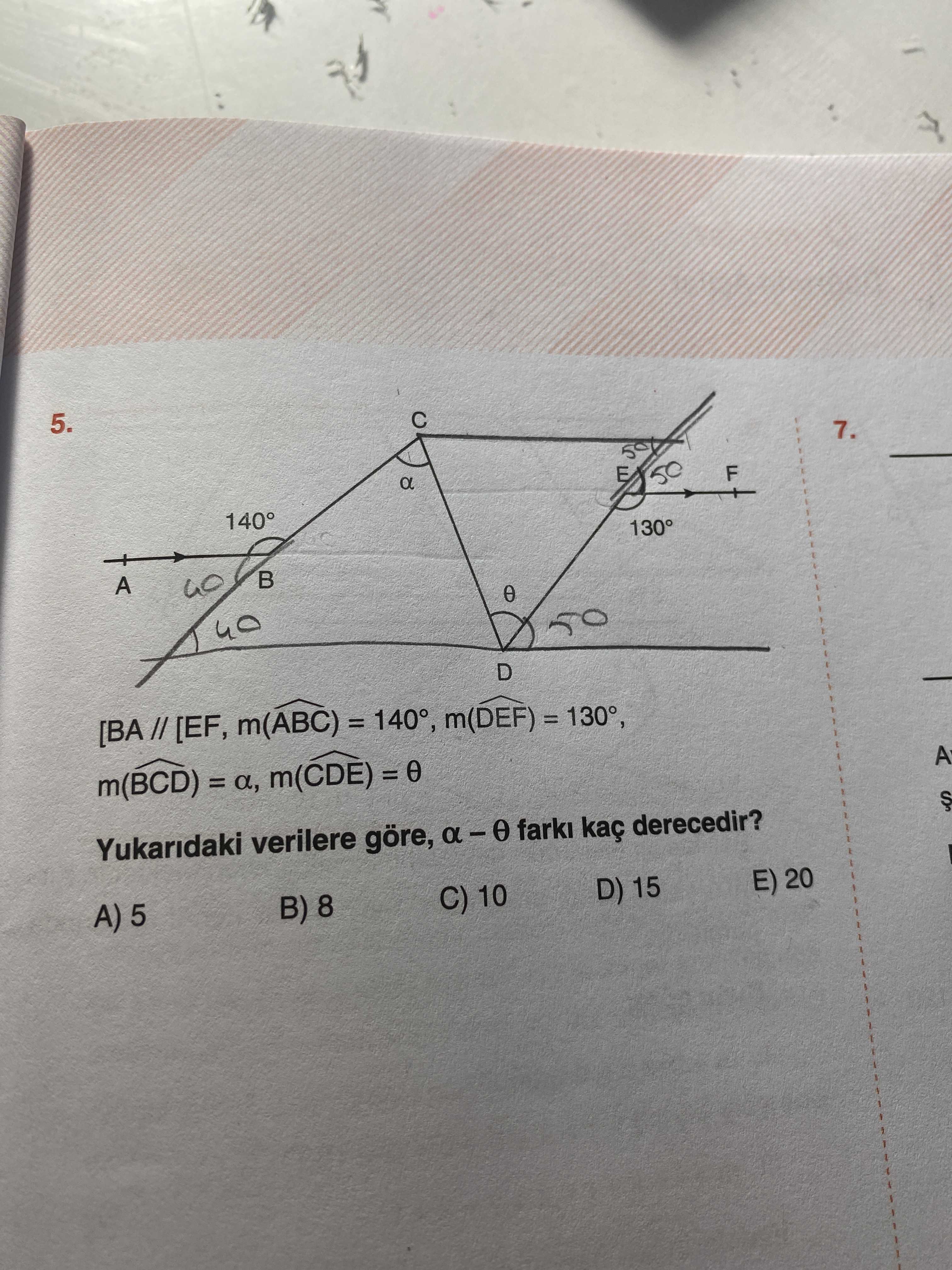 5. 7. 50 F a 140° 130° B A D [BA // [EF, A m(BCD) Yukaridaki verilere göre, farki kaç derecedir. E) 20 D) 15 C) 10 B) 8 5. ?? Model.Question.title