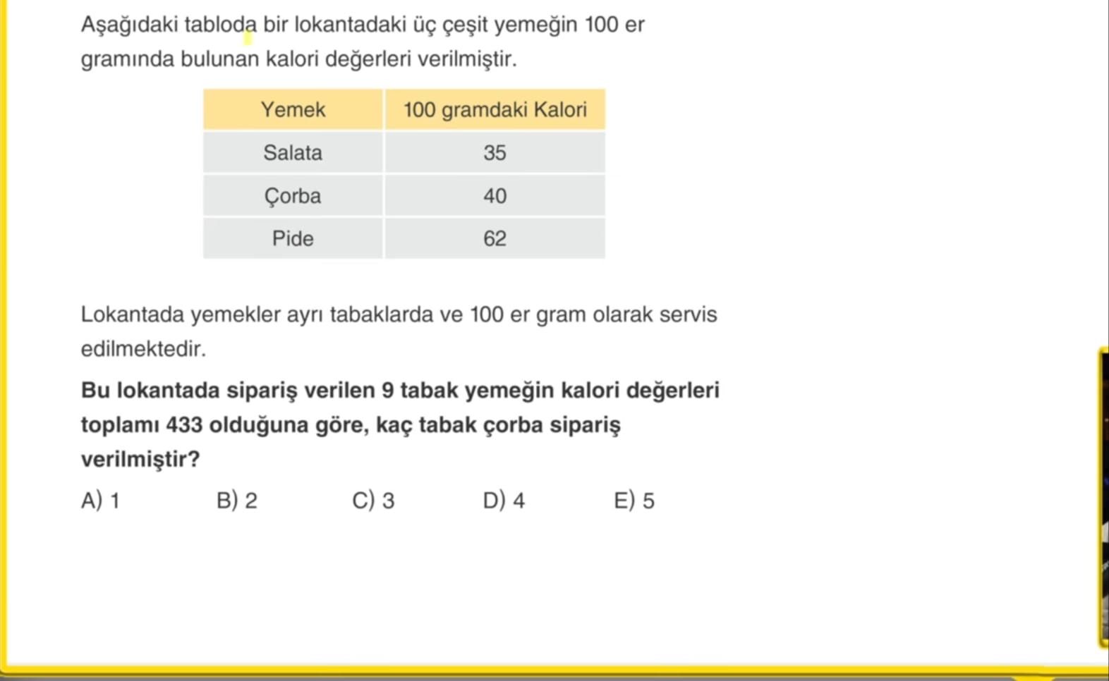 Aşağıdaki tabloda bir lokantadaki üç çeşit yemeğin 100 er gramında bulunan kalori değerleri