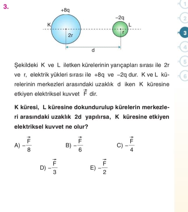 Şekildeki K ve L iletken kürelerinin yarıçapları sırası ile 2r ve r, elektrik yükleri sırası ile +8q