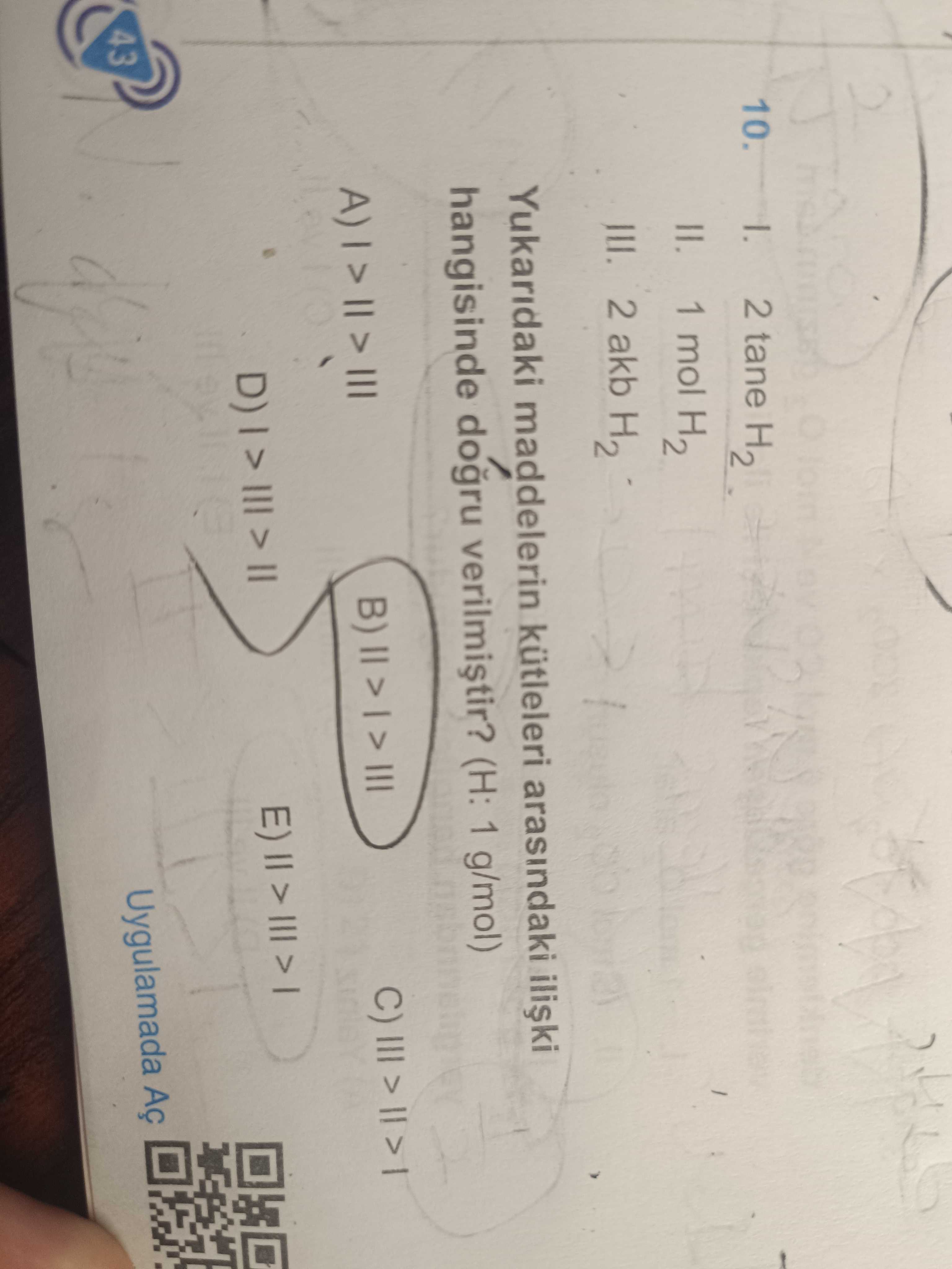 I. 2 tane H₂ II. 1 mol H₂ III. 2 akb H₂ Yukarıdaki maddelerin kütleleri arasındaki ilişki hangisinde