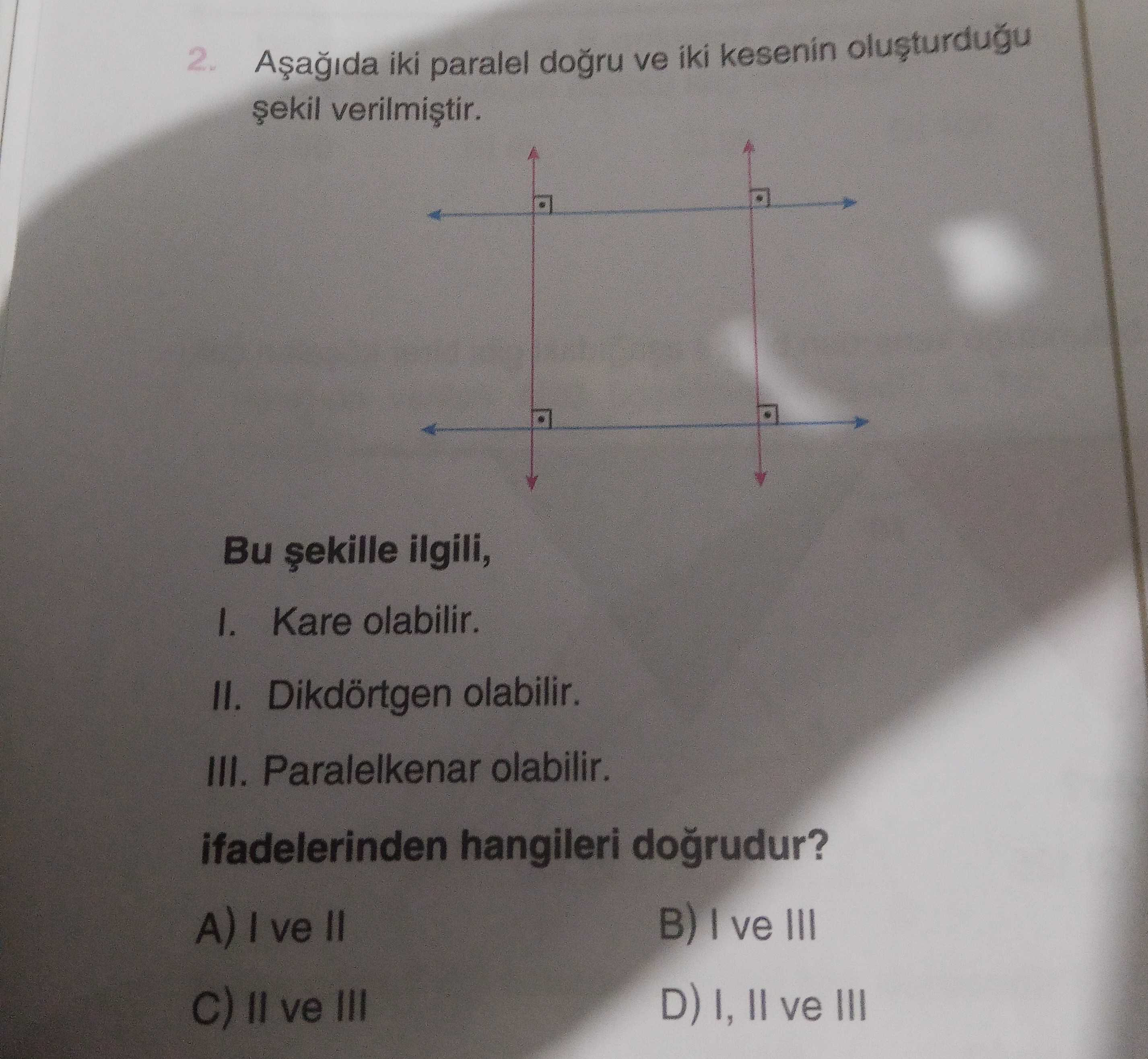 Aşağıda iki paralel doğru ve iki kesenin oluşturduğu şekil verilmiştir. Bu şekille ilgili, I. Kare
