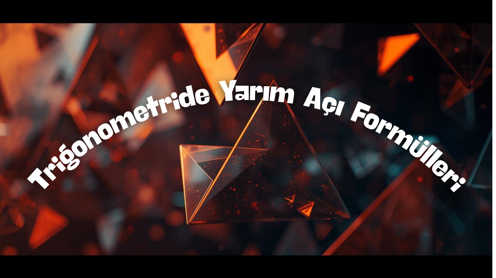 Trigonometride Yarım Açı Formülleri: Sinüs, Kosinüs, Tanjant, Kotanjant ve Uygulamaları
