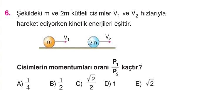 Şekildeki m ve 2m kütleli cisimler V₁ ve V₂ hızlarıyla hareket ediyorken kinetik enerjileri eşittir