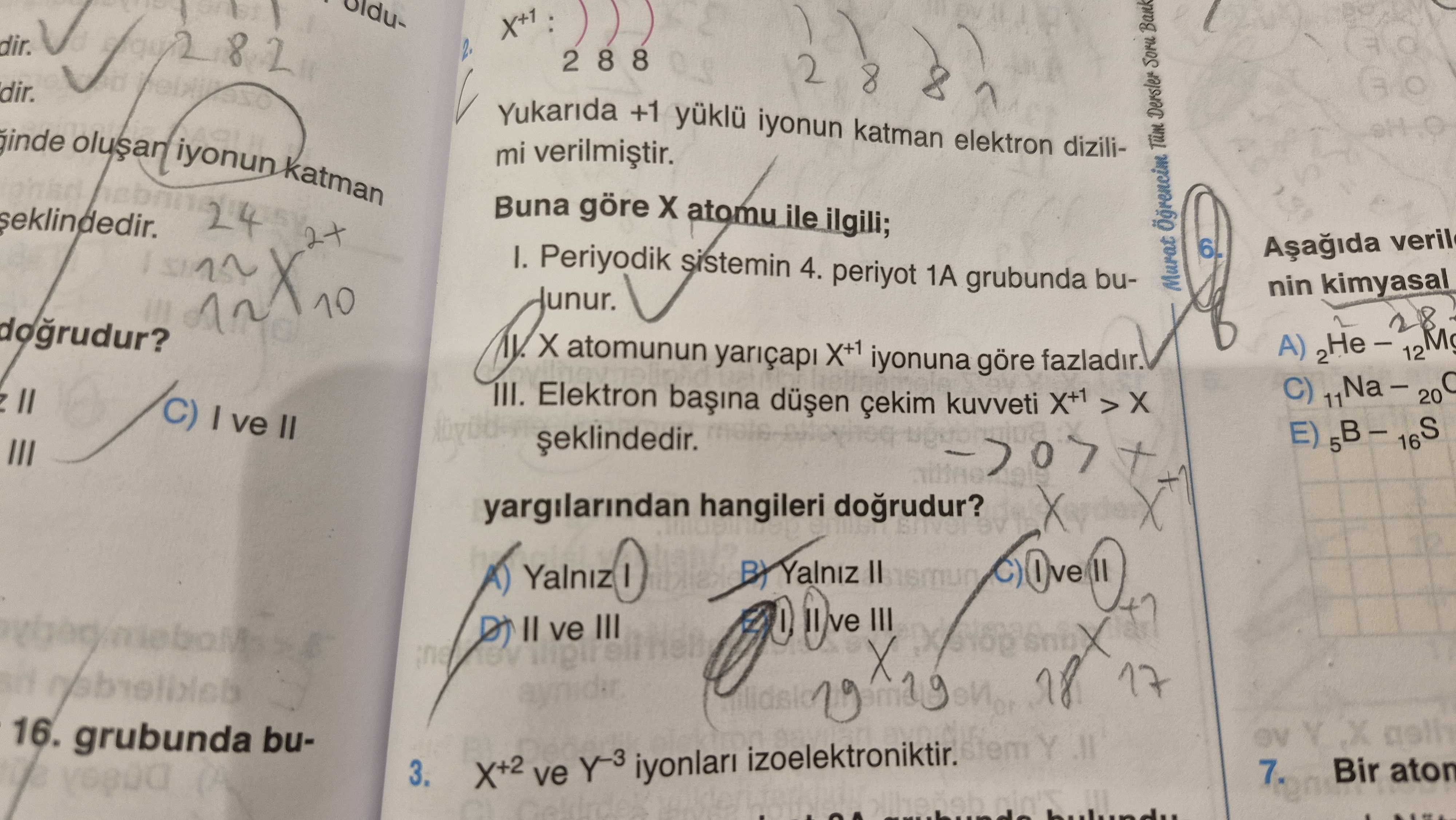 X⁺¹ : 2 8 8 Yukarıda +1 yüklü iyonun katman elektron dizilimi verilmiştir. **Buna göre X atomu ile