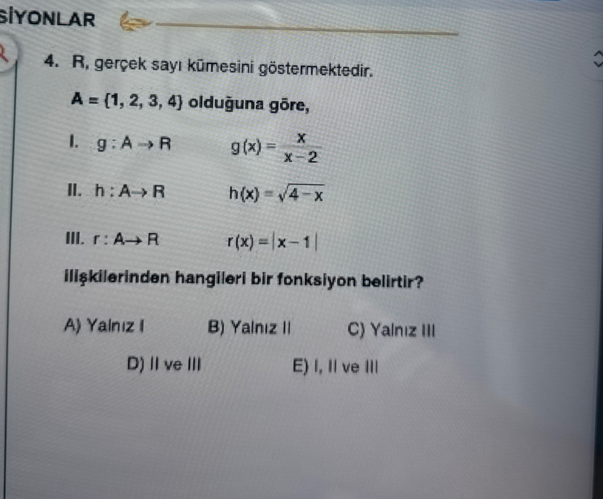 R, gerçek sayı kümesini göstermektedir. A = {1, 2, 3, 4} olduğuna göre, I. g : A → R g(x) = x / (x