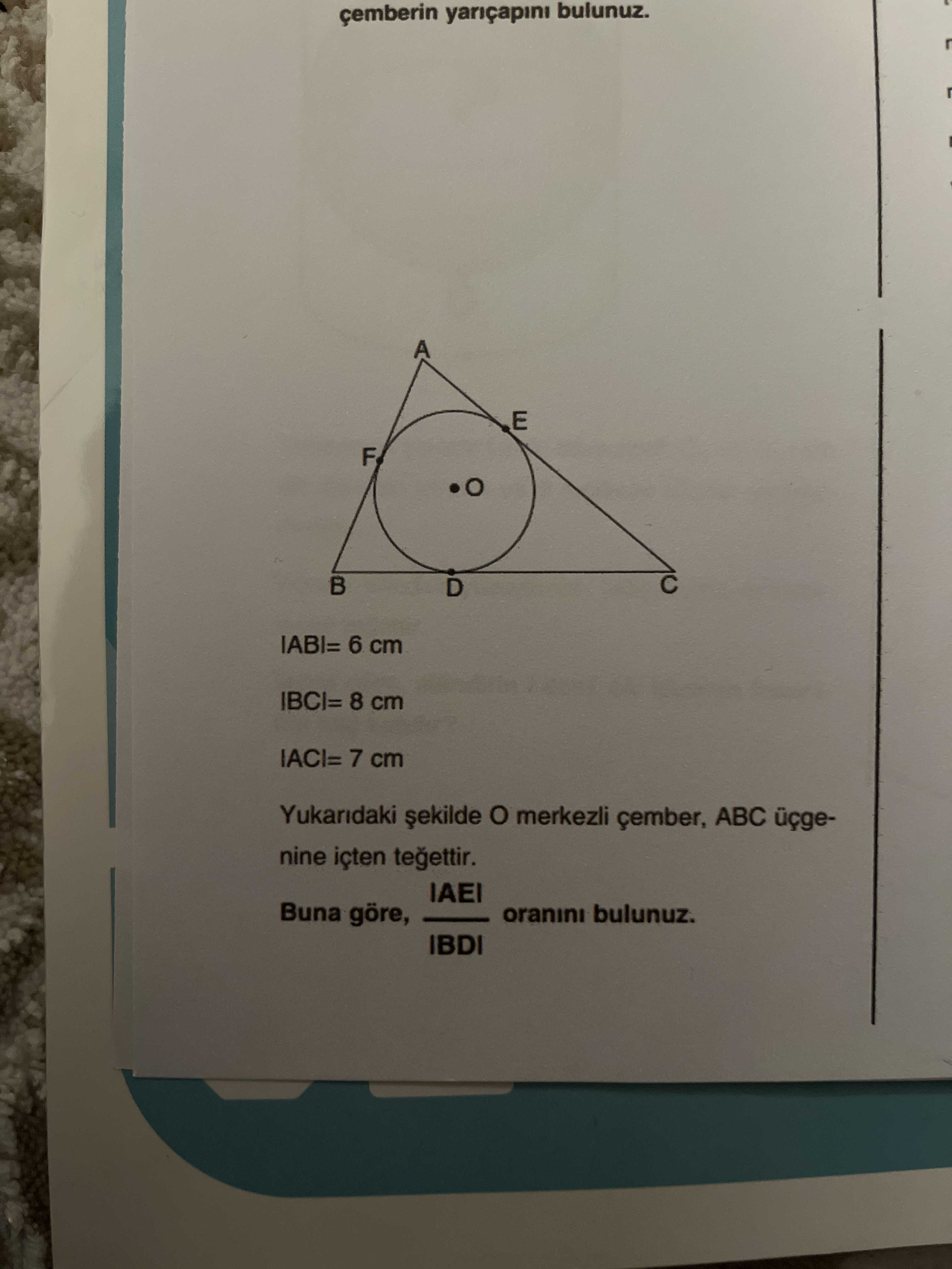 |AB| = 6 cm |BC| = 8 cm |AC| = 7 cm Yukarıdaki şekilde O merkezli çember, ABC üçgenine içten