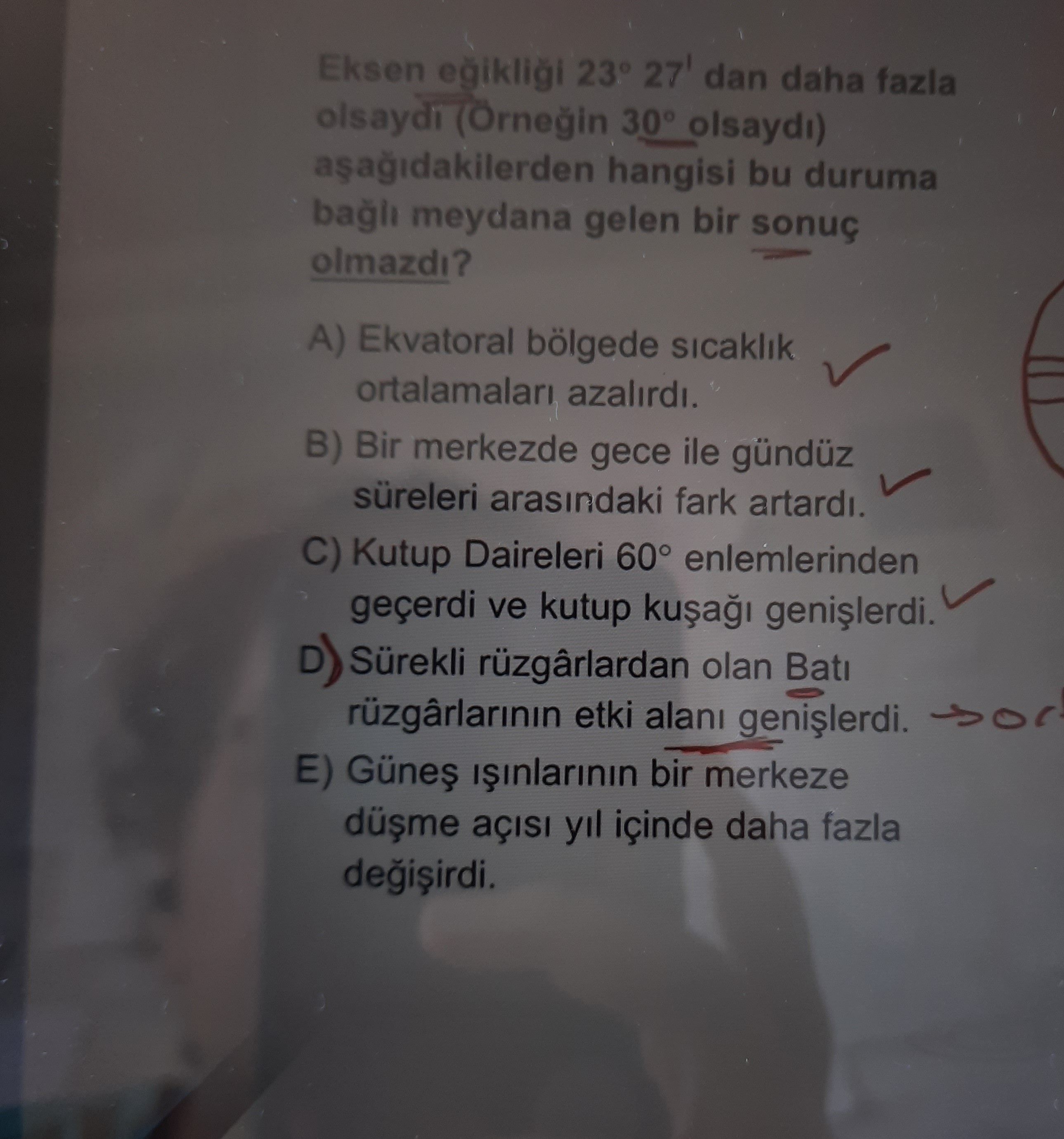 Eksen eğikliği 23° 27' dan daha fazla olsaydı (Örneğin 30° olsaydı) aşağıdakilerden hangisi bu