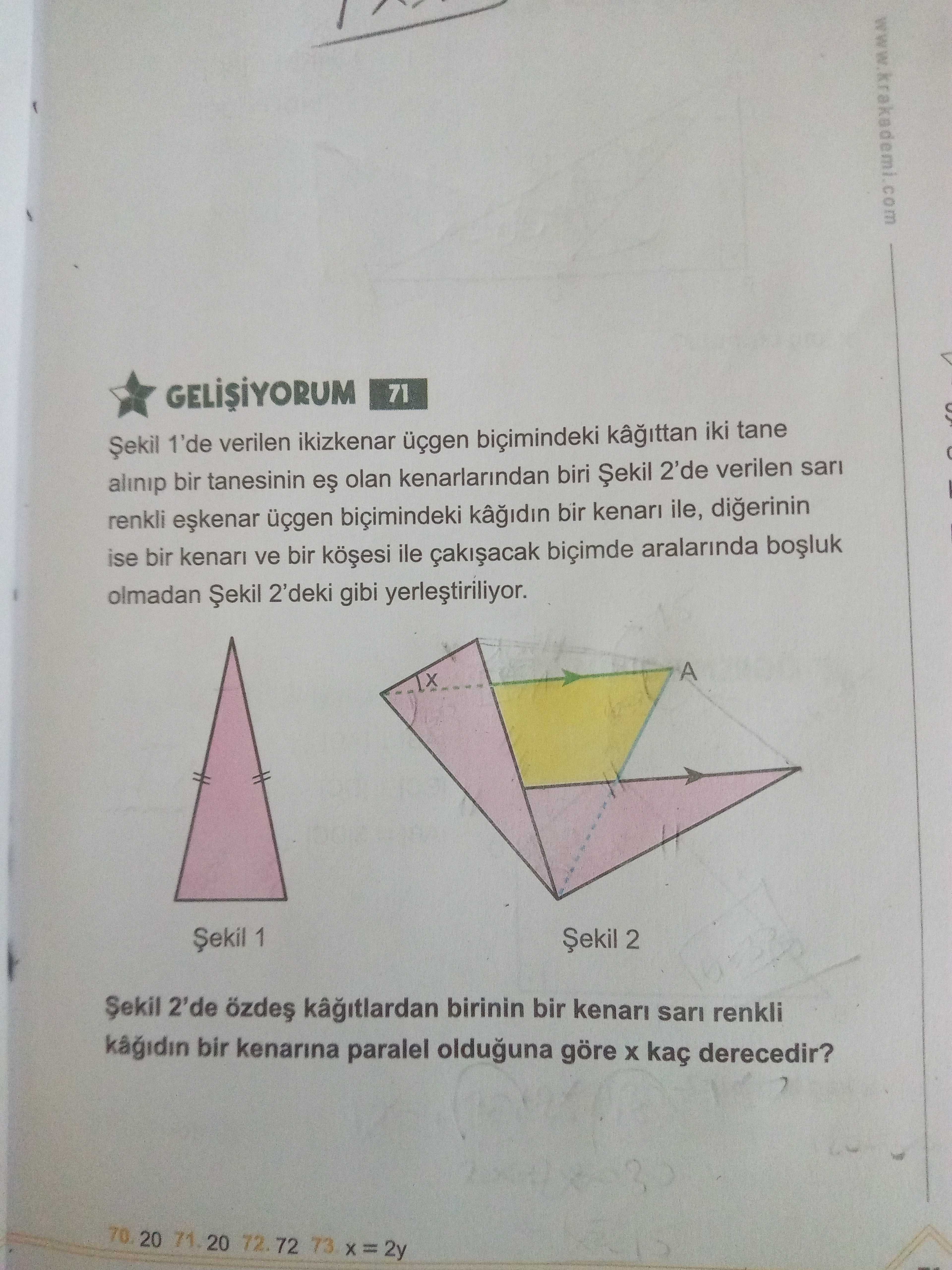 Www. krakademi. com 71 1'de verilen ikizkenar üçgen biçimindeki iki tane alinip bir tanesinin olan kenarlarindan biri Șekil 2'de verilen sari renkli üçgen biçimindeki bir ile, digerinin ise bir ve bir ile aralarinda olmadan Șekil 2'deki gibi A 1 Șekil 2'de birinin bir kenari sari renkli bir kenarina paralel olduguna göre kaç derecedir. 70 20 71. 20 72. 72 73 2y www. 72 73 2y. ?? Model.Question.title