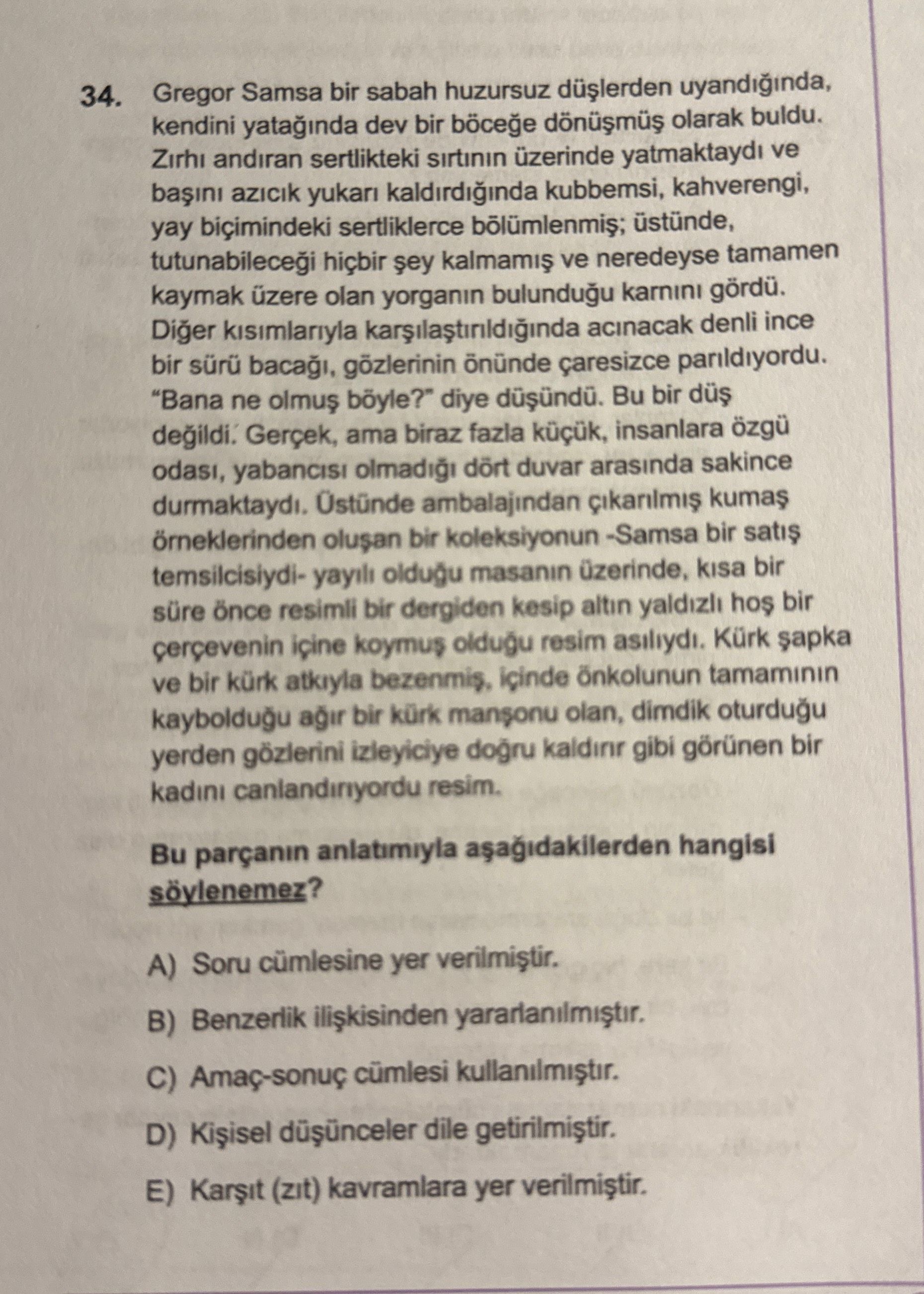 Gregor Samsa bir sabah huzursuz düşlerden uyandığında, kendini yatağında dev bir böceğe dönüşmüş