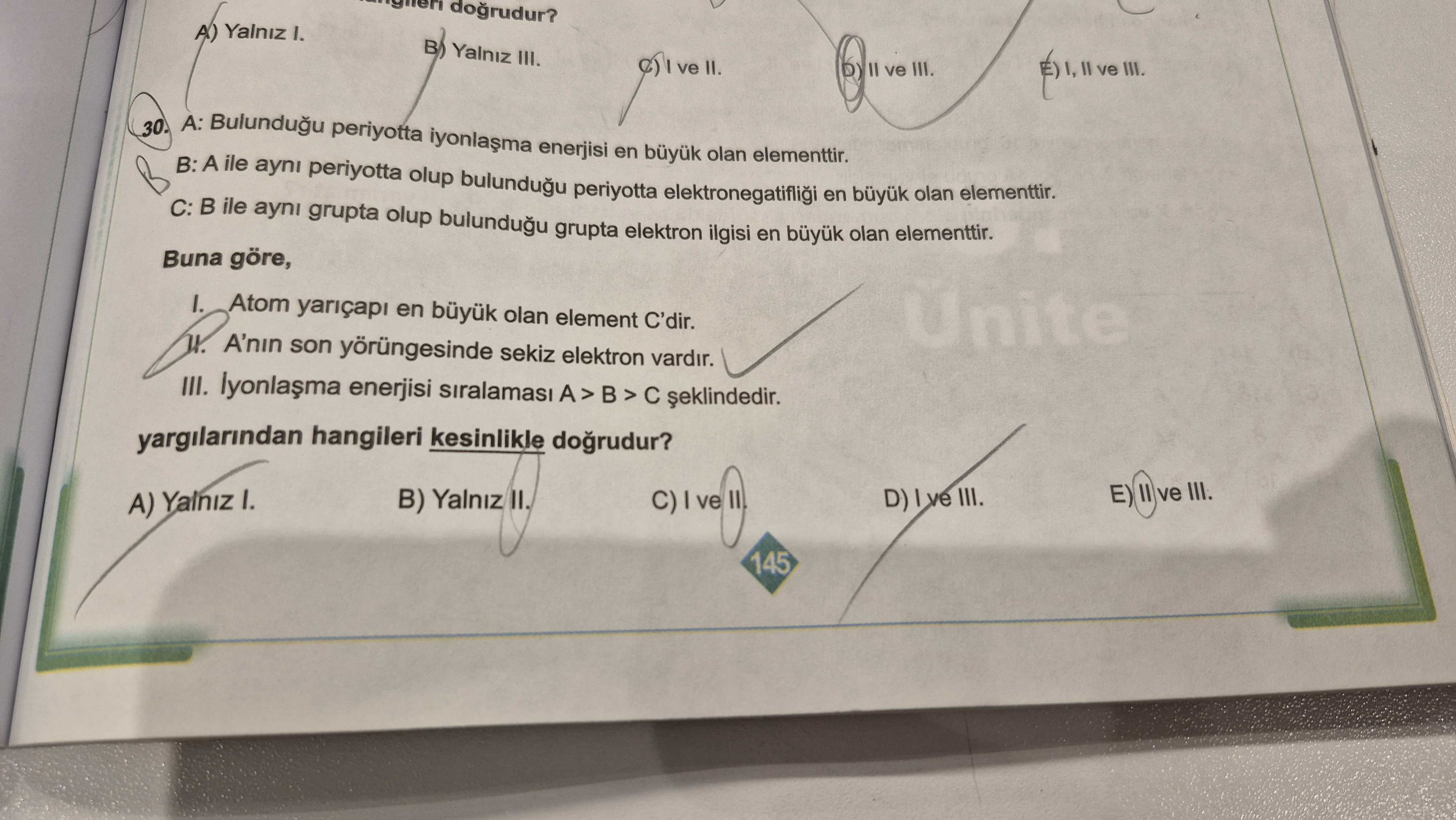 A: Bulunduğu periyotta iyonlaşma enerjisi en büyük olan elementtir. B: A ile aynı periyotta olup