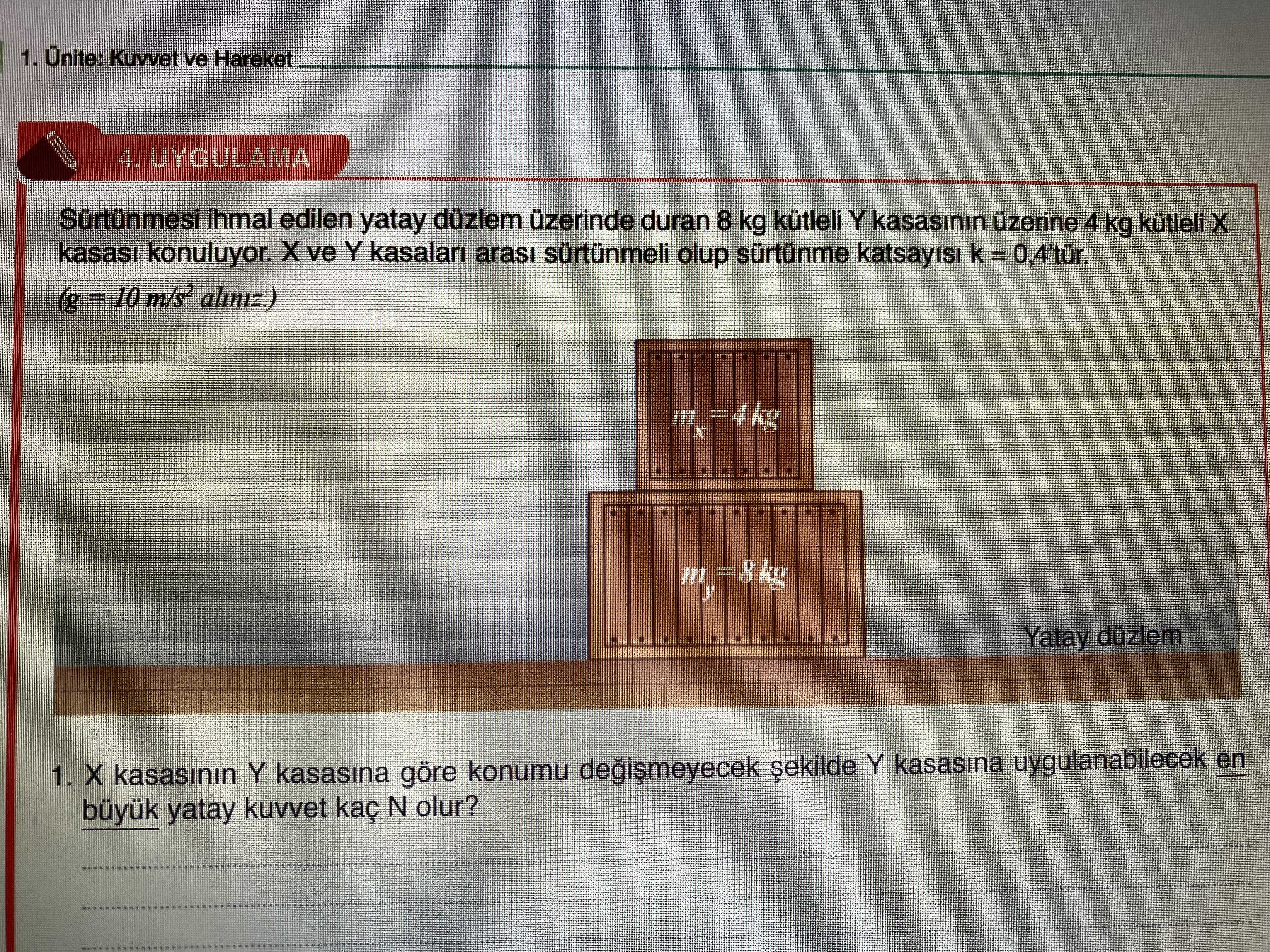 Sürtünmesi ihmal edilen yatay düzlem üzerinde duran 8 kg kütleli Y kasasının üzerine 4 kg kütleli X