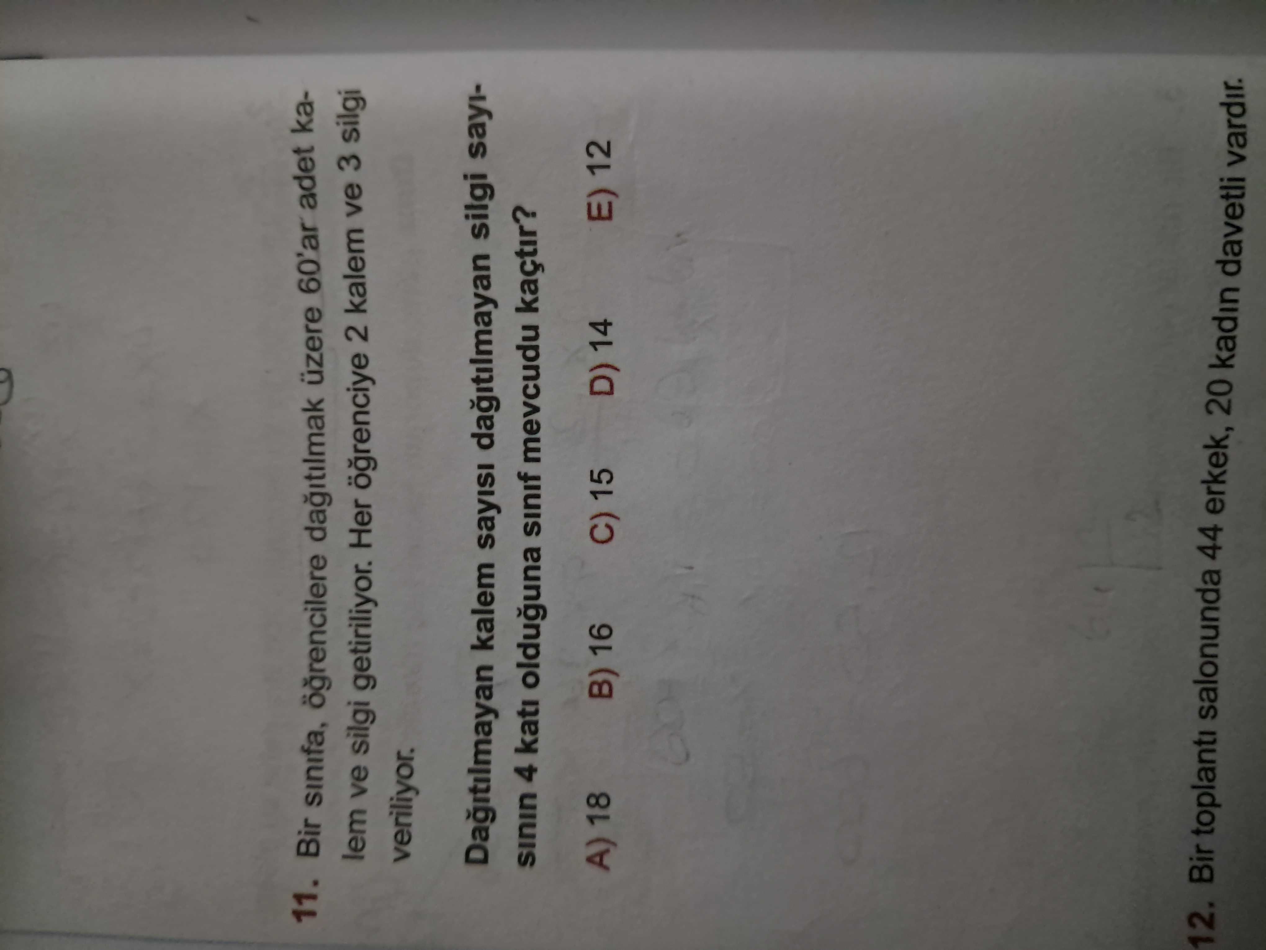 11. Bir sinifa, 60'ar adet kalem ve silgi getiriliyor. Her 2 kalem ve 3 silgi veriliyor. kalem sayisi silgi sayi4 kati olduguna