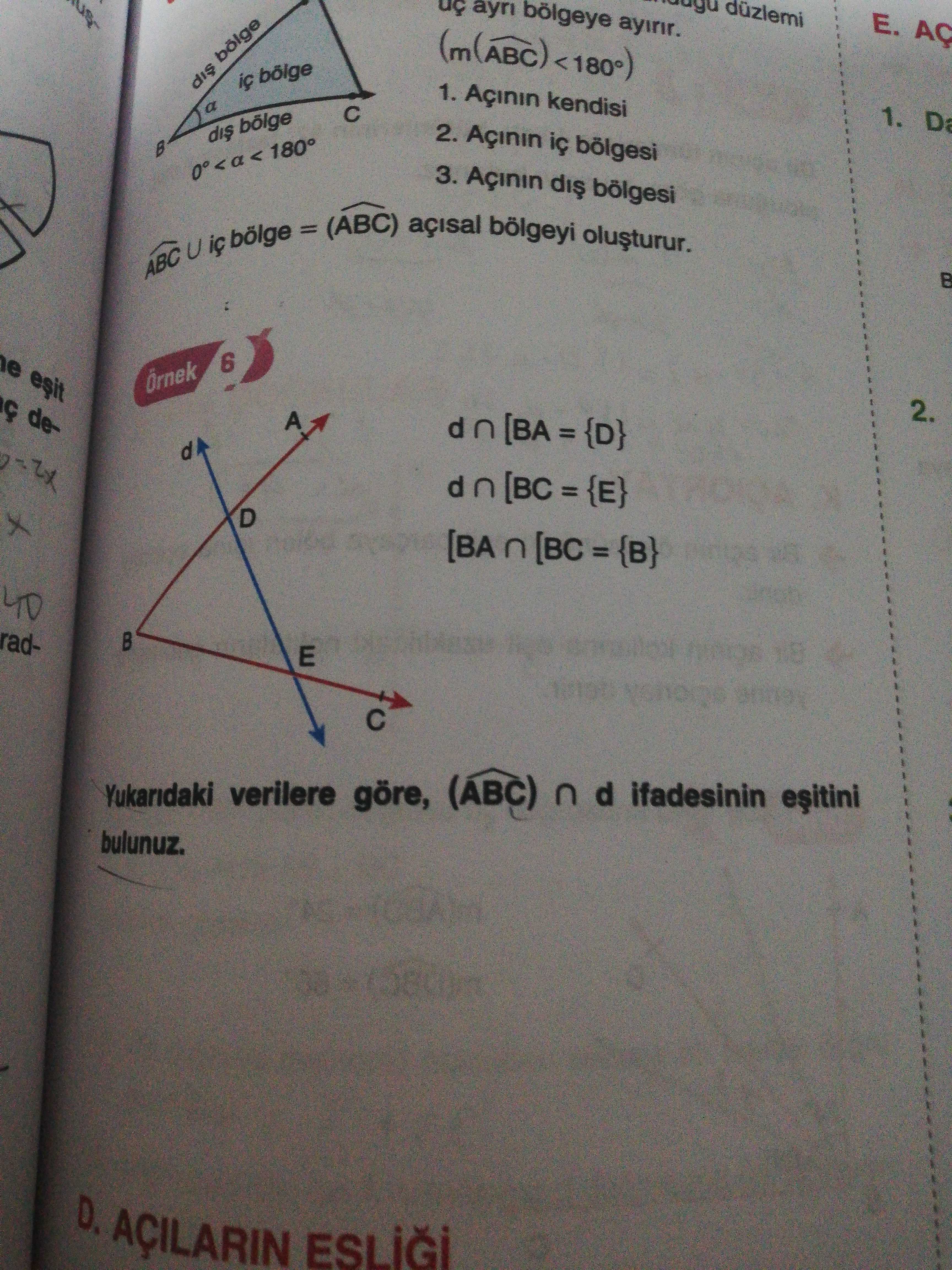 Bölgeye ayirir. AÇ (m(ABC) bölge 1. Açinin kendisi a 1. 2. Açinin bölgesi bölge 0° <a < 180° 3. Açinin dis bölgesi ABC U bölge = (ABC) bölgeyi 6 Örnek de2. A d [BC={E} D [BA n {в} 40 radE Yukaridaki verilere göre, (ABC) n d ifadesinin bulunuz. D. AÇILARIN bölgeye ayirir. AÇILARIN. ?? Model.Question.title
