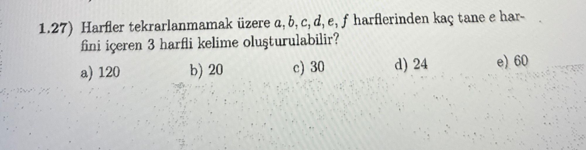1.27) Harfler tekrarlanmamak üzere a, b, c, d, e, f harflerinden kaç tane e harfini içeren 3 harfli
