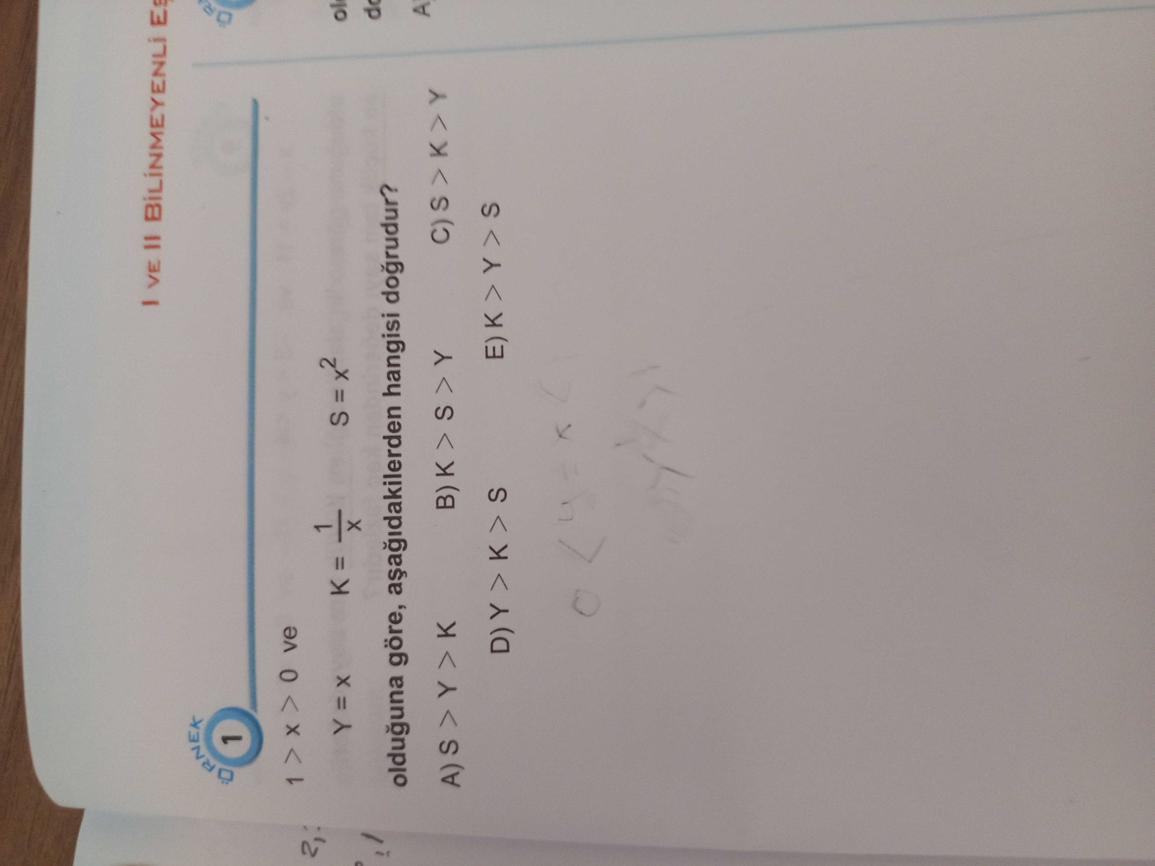 1 > x > 0 ve Y = x K = 1/x S = x² olduğuna göre, aşağıdakilerden hangisi doğrudur?